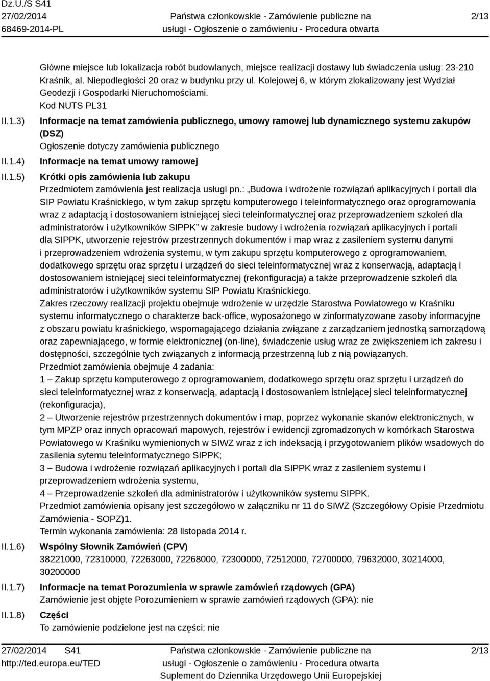 Kod NUTS PL31 Informacje na temat zamówienia publicznego, umowy ramowej lub dynamicznego systemu zakupów (DSZ) Ogłoszenie dotyczy zamówienia publicznego Informacje na temat umowy ramowej Krótki opis