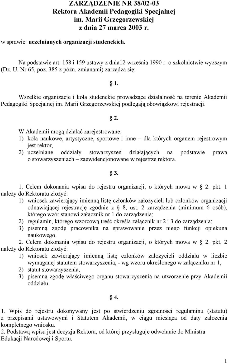 Wszelkie organizacje i koła studenckie prowadzące działalność na terenie Akademii Pedagogiki Specjalnej im. Marii Grzegorzewskiej podlegają obowiązkowi rejestracji. 2.