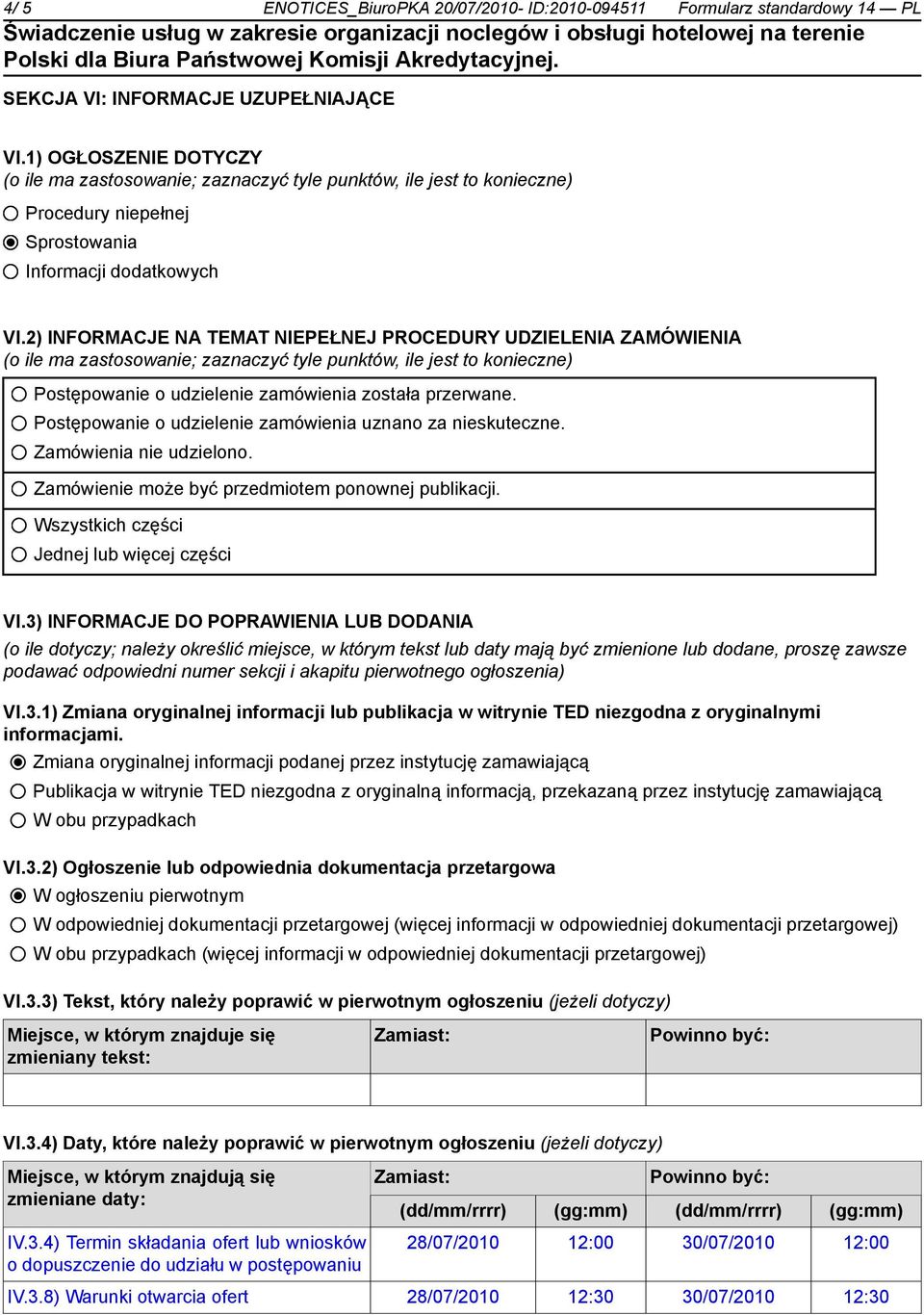 2) INFORMACJE NA TEMAT NIEPEŁNEJ PROCEDURY UDZIELENIA ZAMÓWIENIA (o ile ma zastosowanie; zaznaczyć tyle punktów, ile jest to konieczne) Postępowanie o udzielenie zamówienia została przerwane.