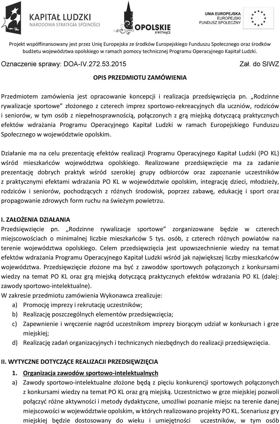 Rodzinne rywalizacje sportowe złożonego z czterech imprez sportowo-rekreacyjnych dla uczniów, rodziców i seniorów, w tym osób z niepełnosprawnością, połączonych z grą miejską dotyczącą praktycznych