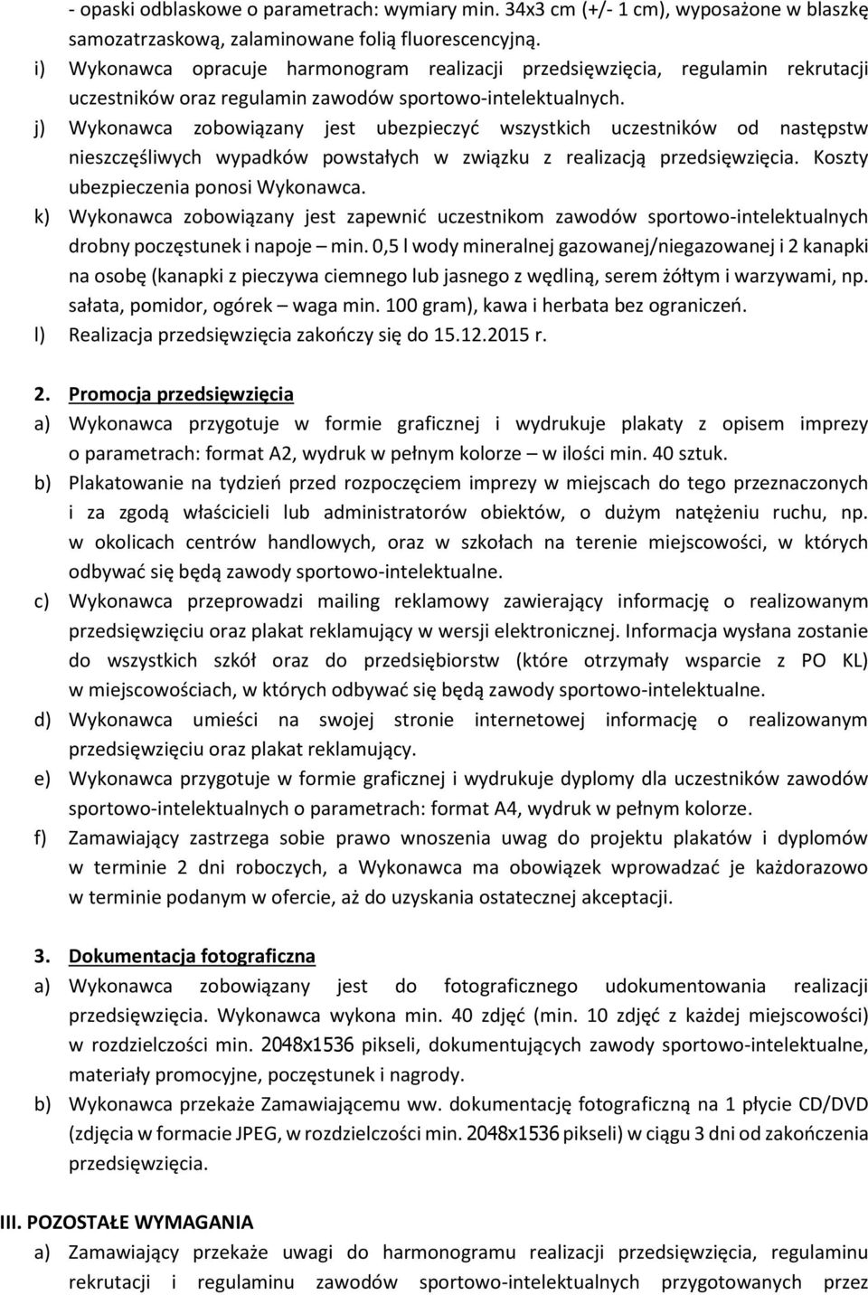 j) Wykonawca zobowiązany jest ubezpieczyć wszystkich uczestników od następstw nieszczęśliwych wypadków powstałych w związku z realizacją przedsięwzięcia. Koszty ubezpieczenia ponosi Wykonawca.