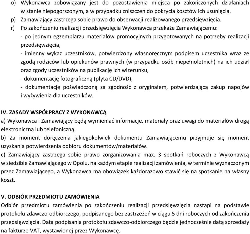 r) Po zakończeniu realizacji przedsięwzięcia Wykonawca przekaże Zamawiającemu: - po jednym egzemplarzu materiałów promocyjnych przygotowanych na potrzeby realizacji przedsięwzięcia, - imienny wykaz