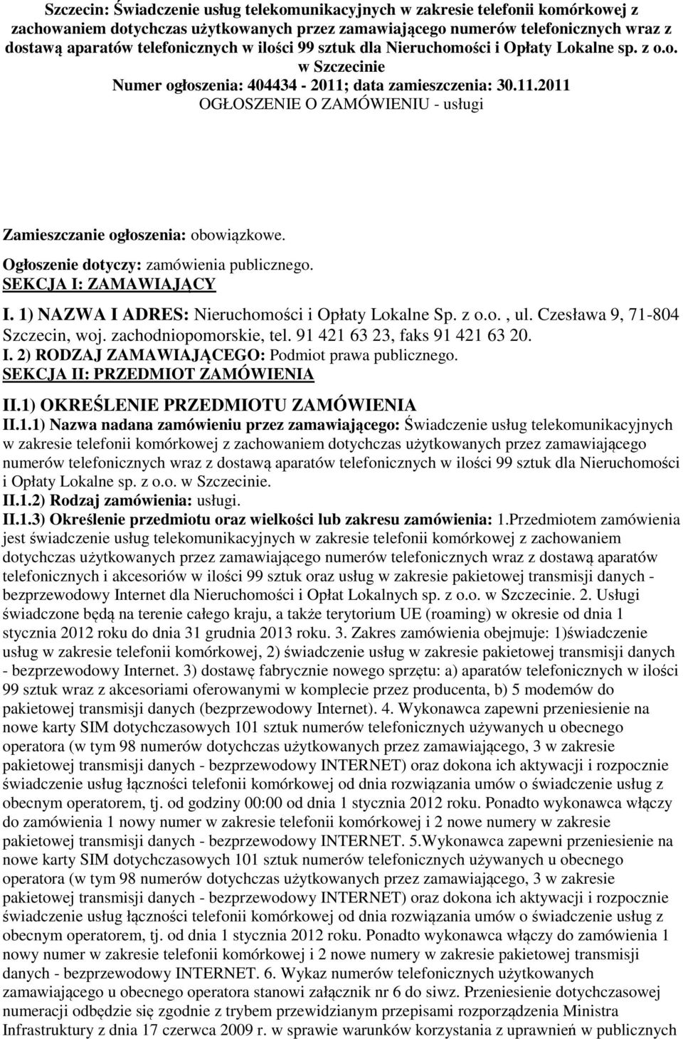 Ogłoszenie dotyczy: zamówienia publicznego. SEKCJA I: ZAMAWIAJĄCY I. 1) NAZWA I ADRES: Nieruchomości i Opłaty Lokalne Sp. z o.o., ul. Czesława 9, 71-804 Szczecin, woj. zachodniopomorskie, tel.