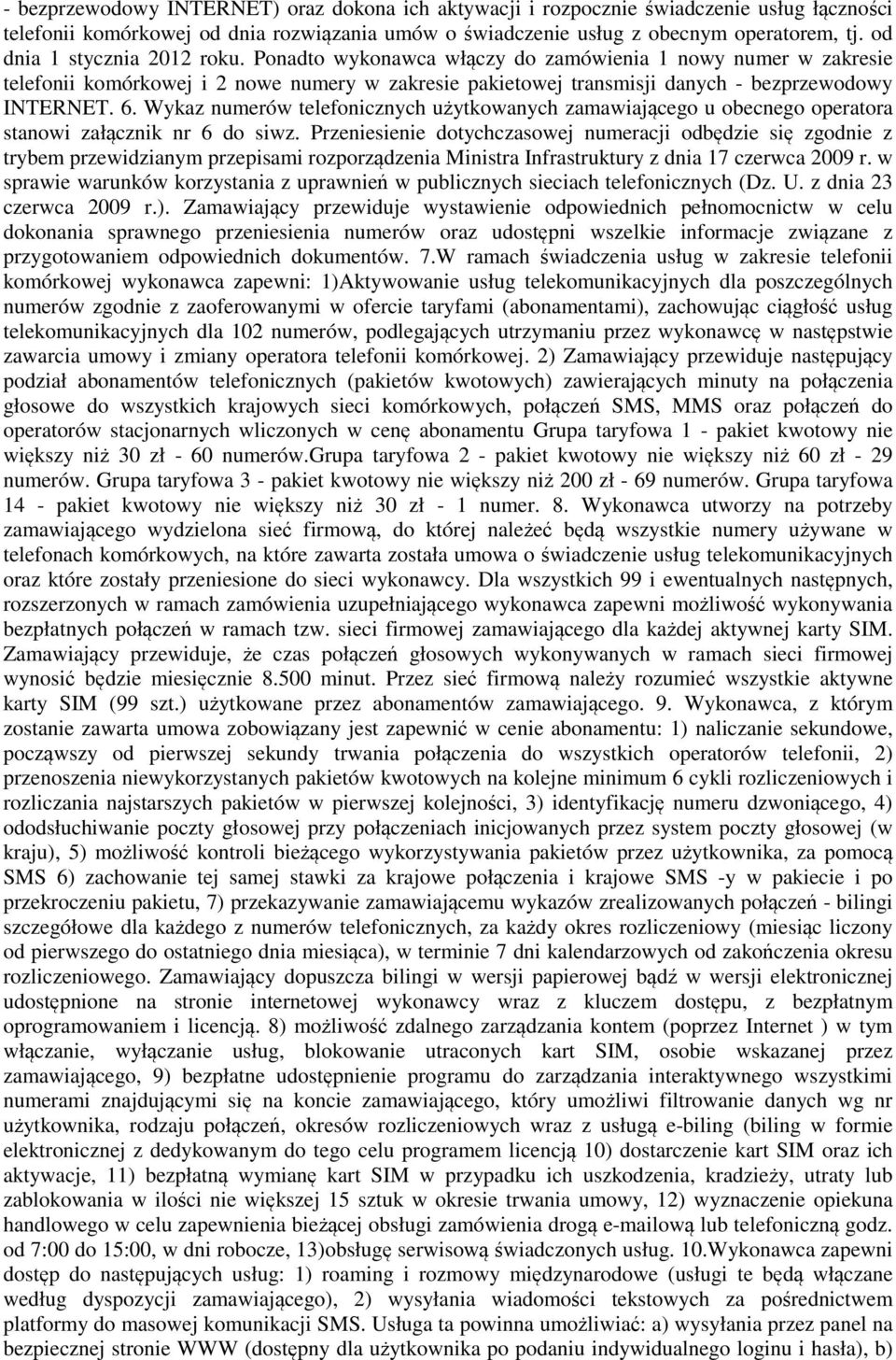 Wykaz numerów telefonicznych użytkowanych zamawiającego u obecnego operatora stanowi załącznik nr 6 do siwz.