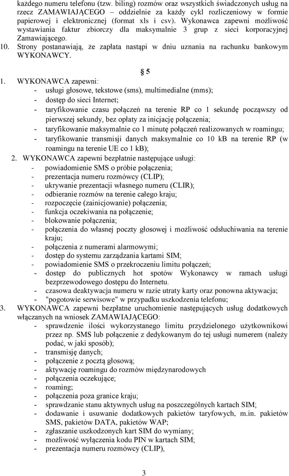 Strony postanawiają, że zapłata nastąpi w dniu uznania na rachunku bankowym WYKONAWCY. 5 1.