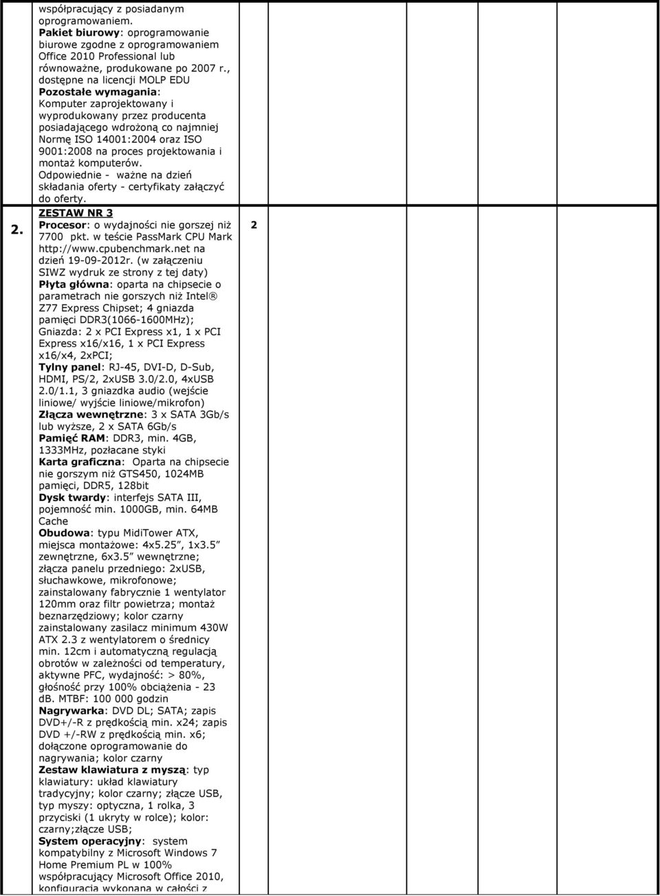 projektowania i montaż komputerów. Odpowiednie - ważne na dzień składania oferty - certyfikaty załączyć do oferty. ZESTAW NR 3 Procesor: o wydajności nie gorszej niż 7700 pkt.