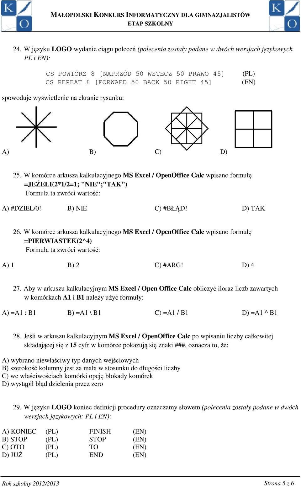 W komórce arkusza kalkulacyjnego MS Excel / OpenOffice Calc wpisano formułę =JEŻELI(2*1/2=1; "NIE";"TAK") Formuła ta zwróci wartość: A) #DZIEL/0! B) NIE C) #BŁĄD! D) TAK 26.