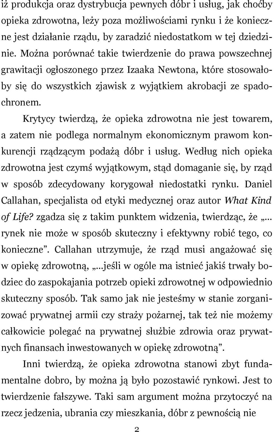 Krytycy twierdzą, że opieka zdrowotna nie jest towarem, a zatem nie podlega normalnym ekonomicznym prawom konkurencji rządzącym podażą dóbr i usług.