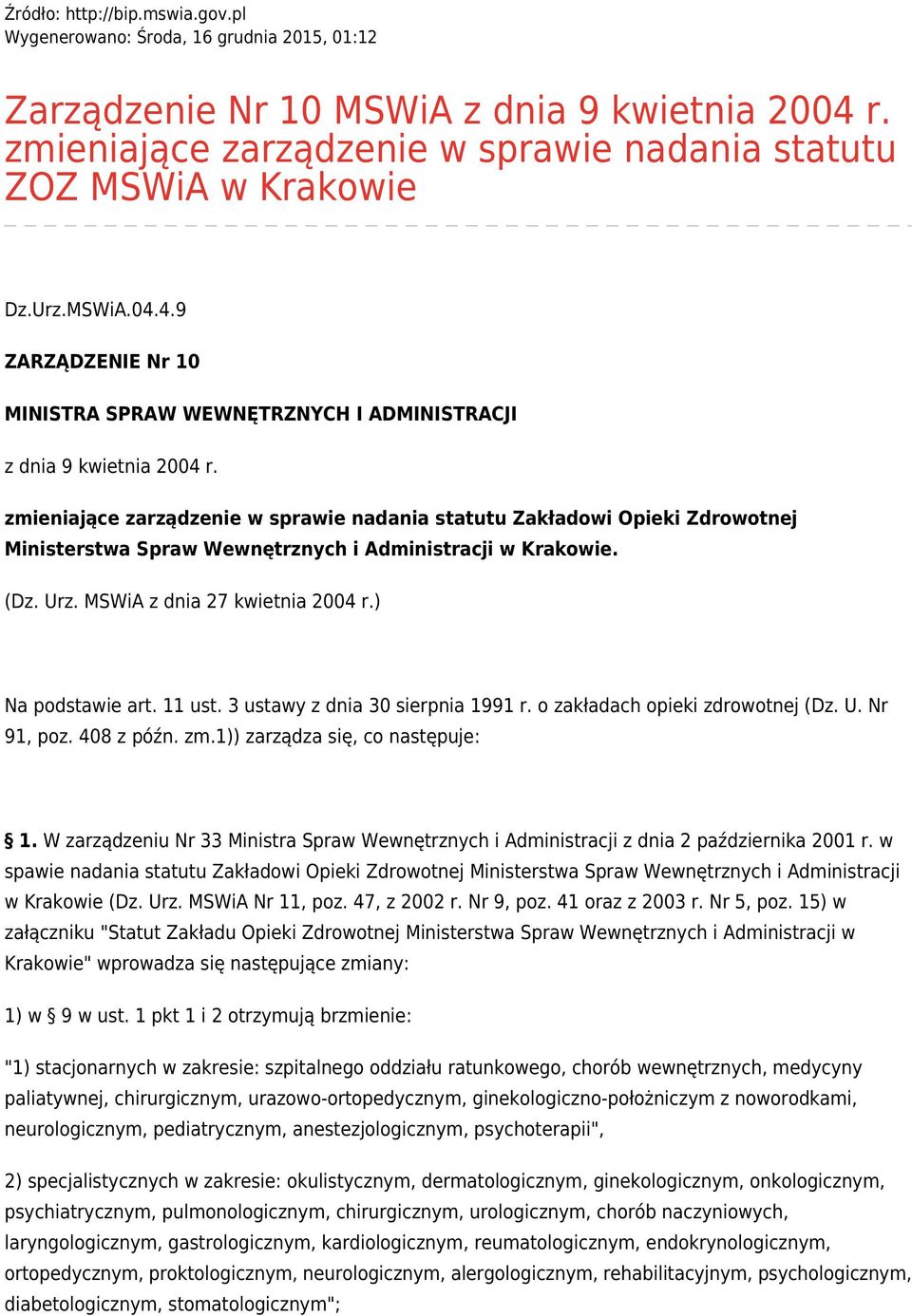 zmieniające zarządzenie w sprawie nadania statutu Zakładowi Opieki Zdrowotnej Ministerstwa Spraw Wewnętrznych i Administracji w Krakowie. (Dz. Urz. MSWiA z dnia 27 kwietnia 2004 r.) Na podstawie art.