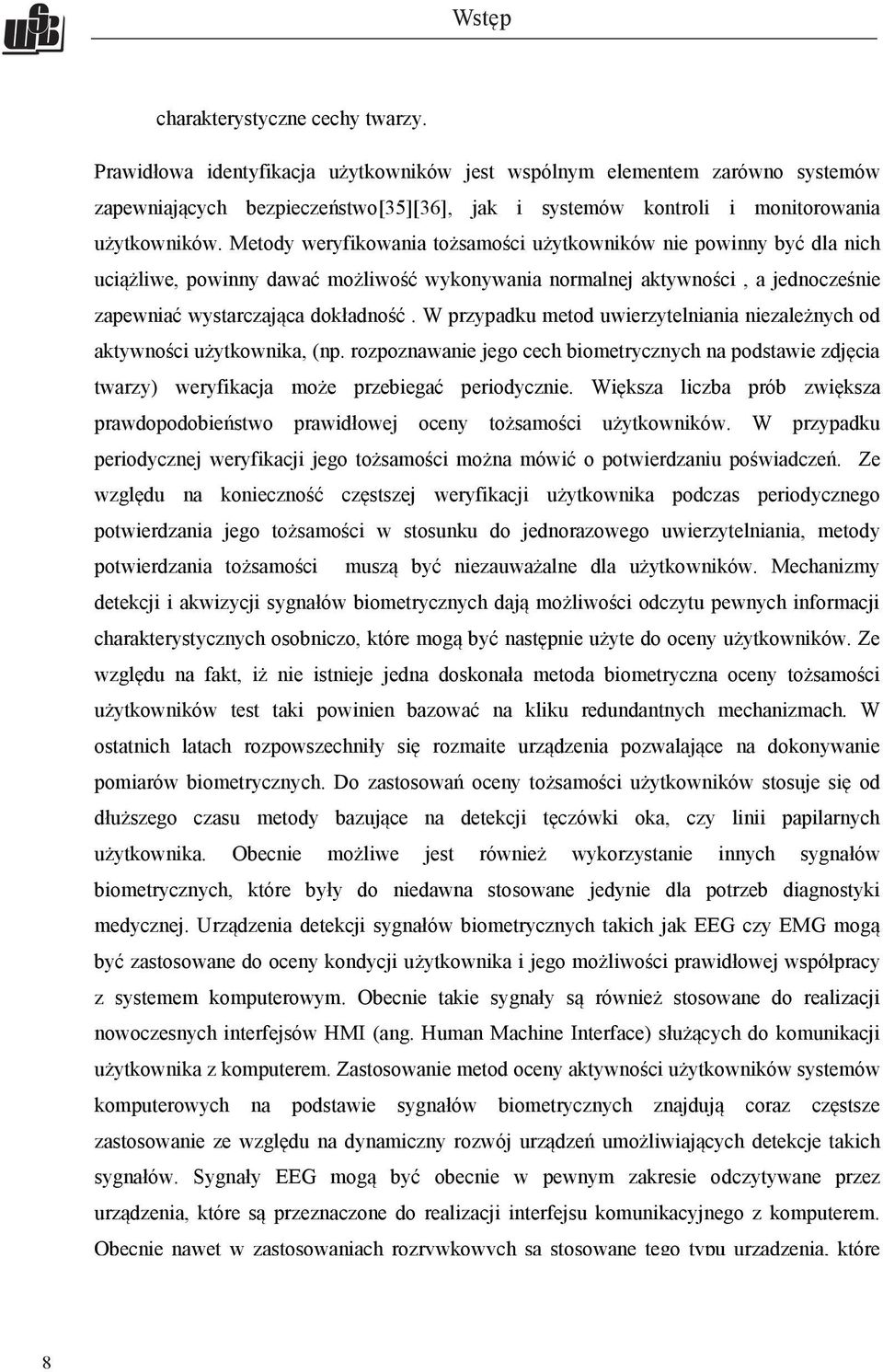 Metody weryfikowania tożsamości użytkowników nie powinny być dla nich uciążliwe, powinny dawać możliwość wykonywania normalnej aktywności, a jednocześnie zapewniać wystarczająca dokładność.