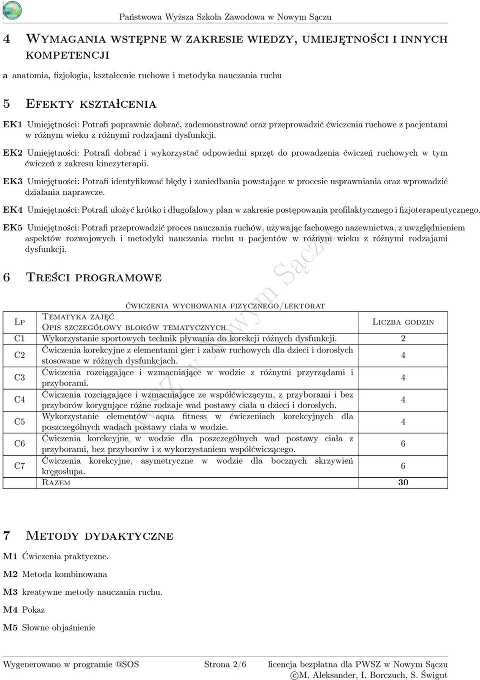 ruchowych w tym ćwiczeń z zakresu kinezyterapii. EK Umiejętności: Potrafi identyfikować b lędy i zaniedbania powstające w procesie usprawniania oraz wprowadzić dzia lania naprawcze.