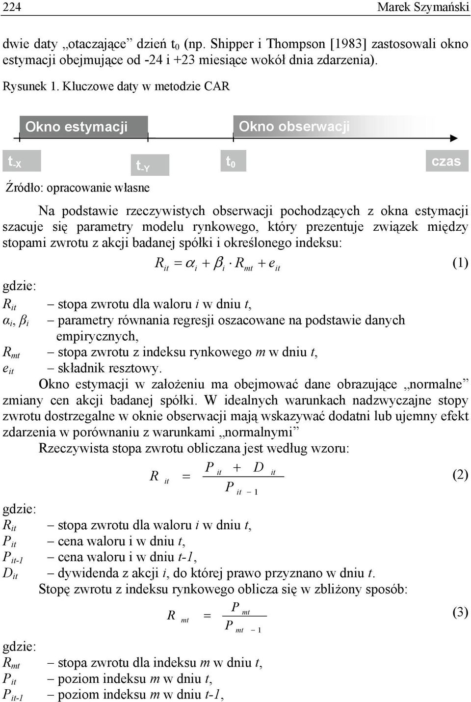 modelu rynkowego, który prezentuje związek między stopami zwrotu z akcji badanej spółki i określonego indeksu: R = α i + βi Rmt + e (1) gdzie: R stopa zwrotu dla waloru i w dniu t, α i, β i parametry