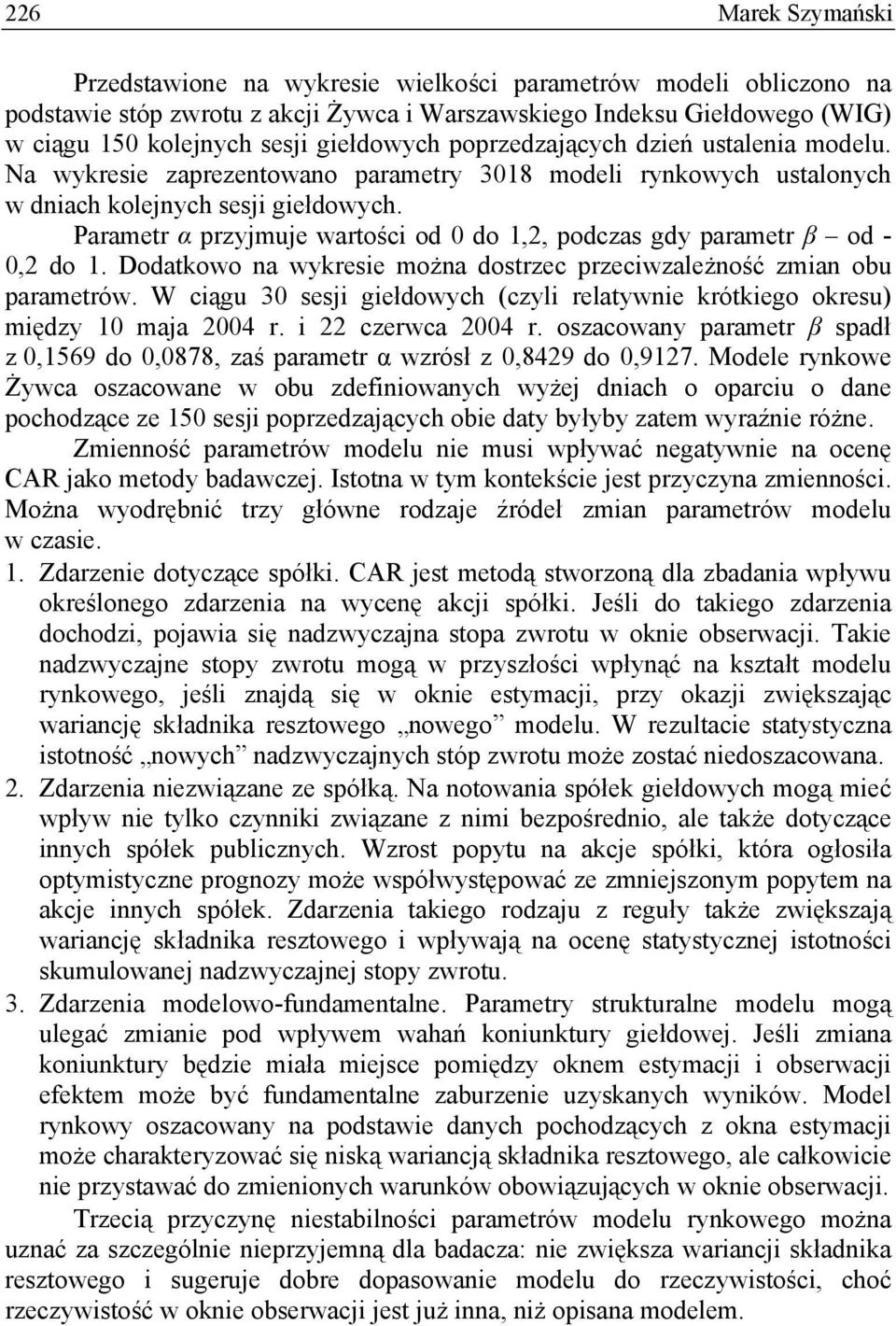 Parametr α przyjmuje wartości od 0 do 1,2, podczas gdy parametr β od - 0,2 do 1. Dodatkowo na wykresie można dostrzec przeciwzależność zmian obu parametrów.