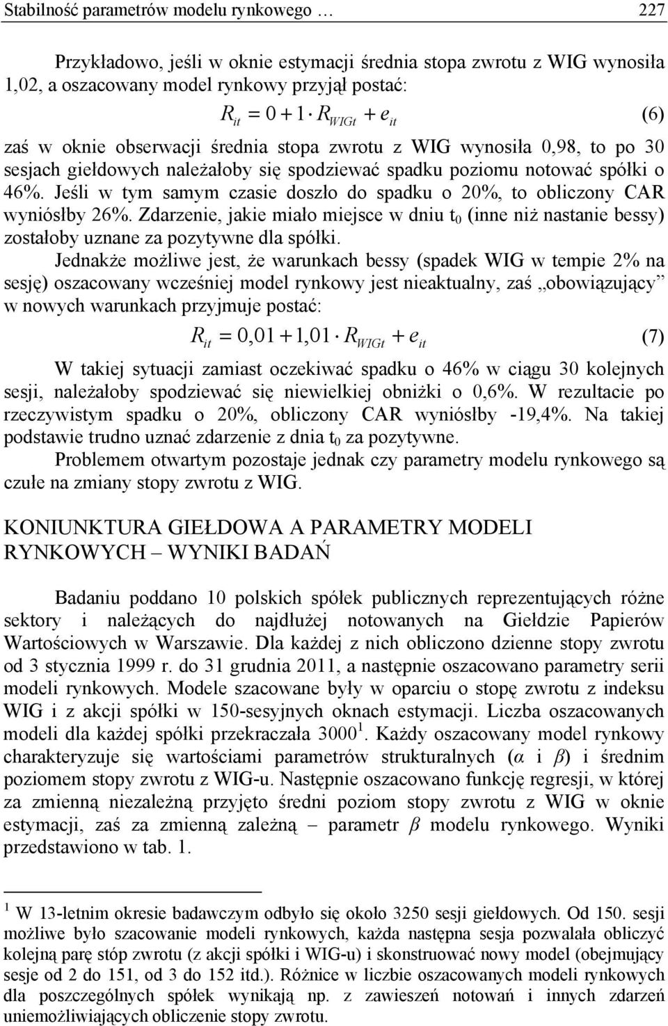 Jeśli w tym samym czasie doszło do spadku o 20%, to obliczony CAR wyniósłby 26%. Zdarzenie, jakie miało miejsce w dniu t 0 (inne niż nastanie bessy) zostałoby uznane za pozytywne dla spółki.