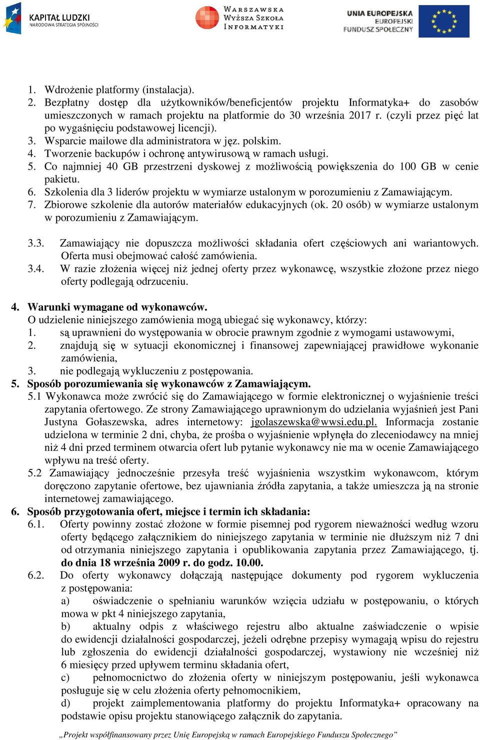 Co najmniej 40 GB przestrzeni dyskowej z możliwością powiększenia do 100 GB w cenie pakietu. 6. Szkolenia dla 3 liderów projektu w wymiarze ustalonym w porozumieniu z Zamawiającym. 7.