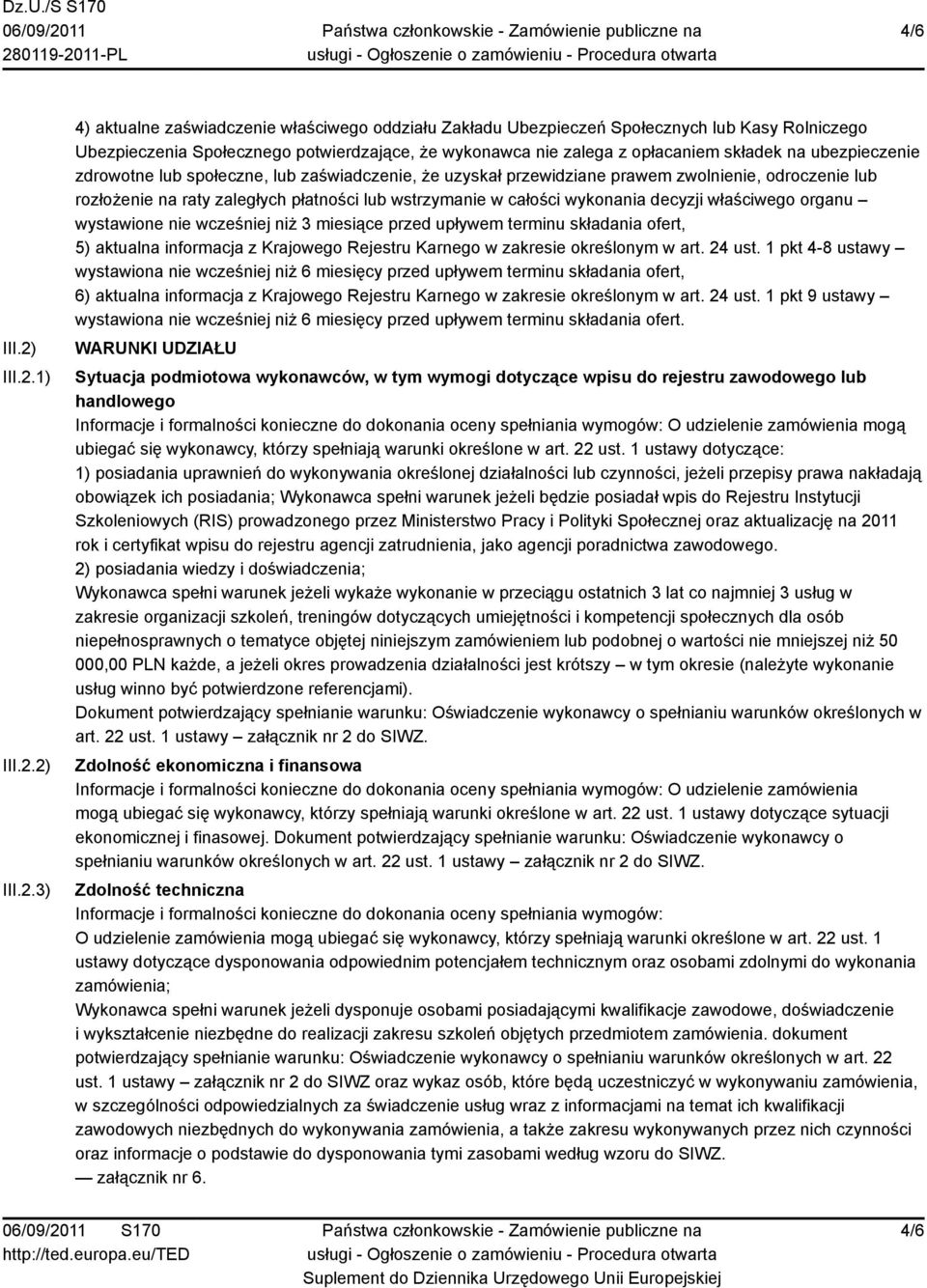 1) 2) 3) 4) aktualne zaświadczenie właściwego oddziału Zakładu Ubezpieczeń Społecznych lub Kasy Rolniczego Ubezpieczenia Społecznego potwierdzające, że wykonawca nie zalega z opłacaniem składek na