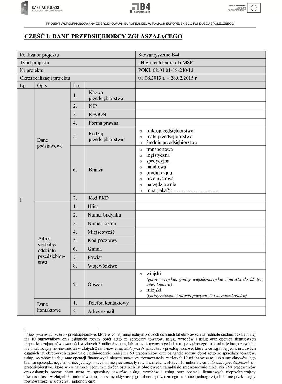 Kod PKD 1. Ulica 2. Numer budynku 3. Numer lokalu 4. Miejscowość 5. Kod pocztowy 6. Gmina 7. Powiat 8. Województwo 9. Obszar 1. Telefon kontaktowy 2.