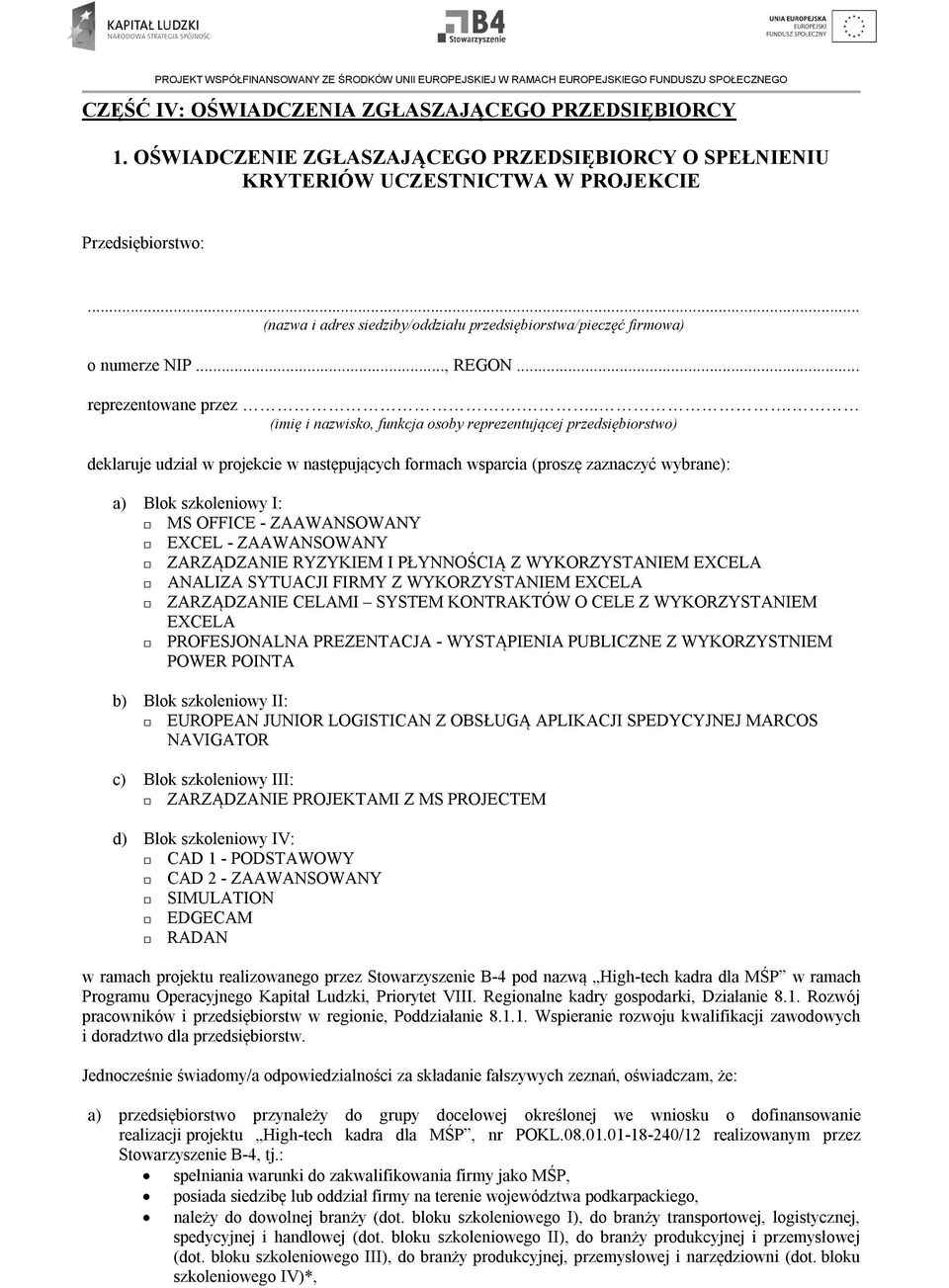 ... (imię i nazwisko, funkcja osoby reprezentującej przedsiębiorstwo) deklaruje udział w projekcie w następujących formach wsparcia (proszę zaznaczyć wybrane): a) Blok szkoleniowy I: MS OFFICE -