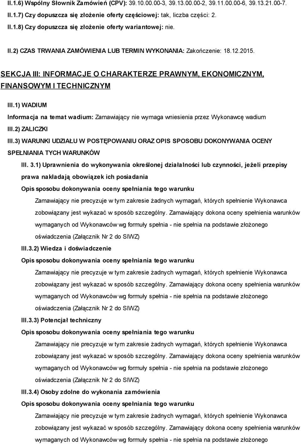 1) WADIUM Informacja na temat wadium: Zamawiający nie wymaga wniesienia przez Wykonawcę wadium III.2) ZALICZKI III.