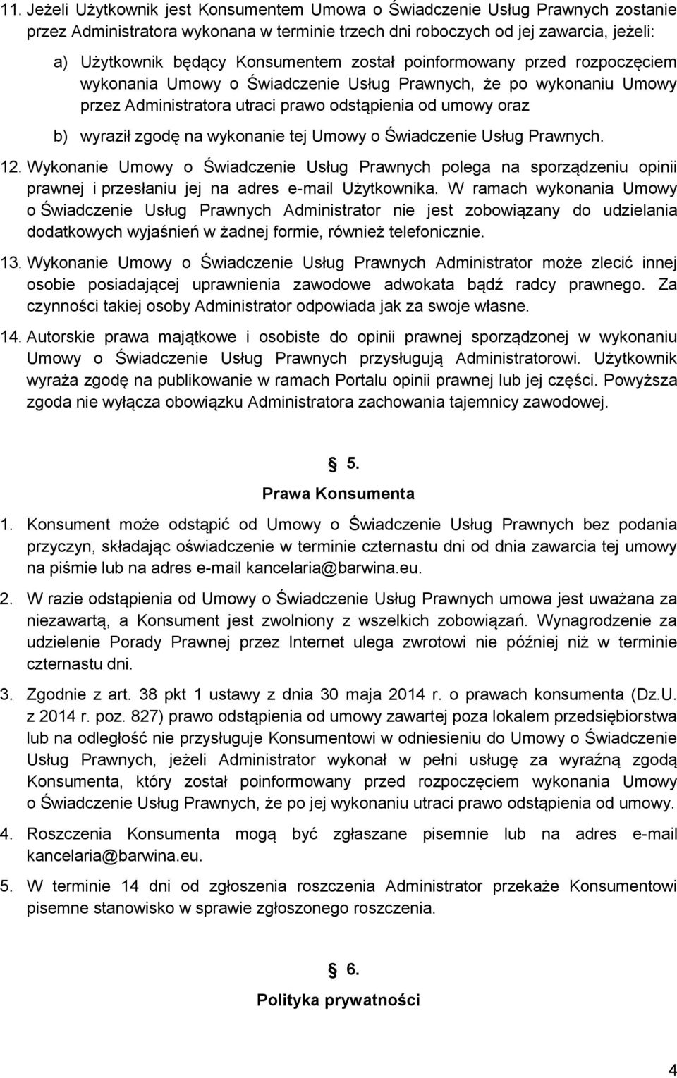 wykonanie tej Umowy o Świadczenie Usług Prawnych. 12. Wykonanie Umowy o Świadczenie Usług Prawnych polega na sporządzeniu opinii prawnej i przesłaniu jej na adres e-mail Użytkownika.