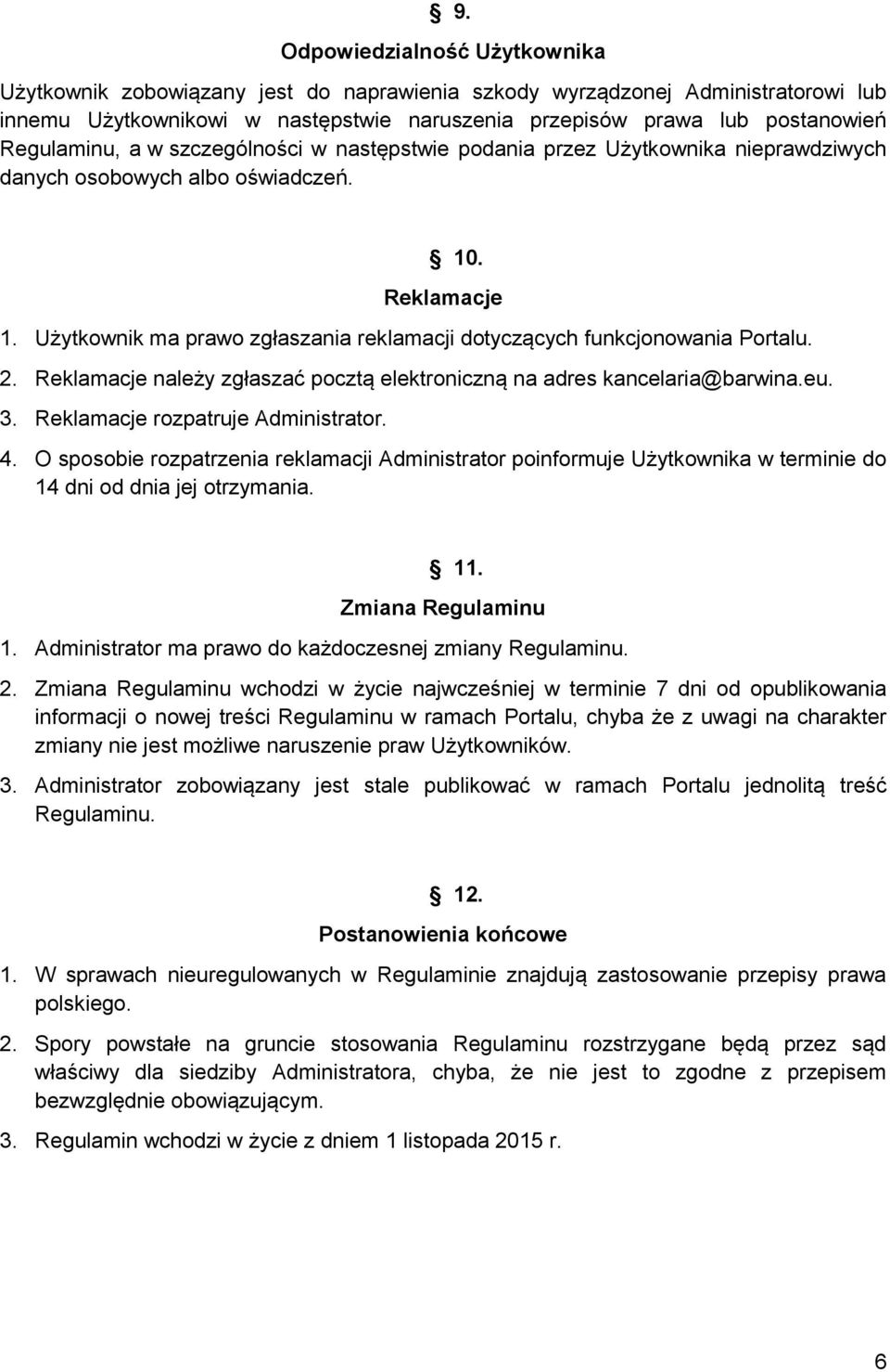 Użytkownik ma prawo zgłaszania reklamacji dotyczących funkcjonowania Portalu. 2. Reklamacje należy zgłaszać pocztą elektroniczną na adres kancelaria@barwina.eu. 3. Reklamacje rozpatruje Administrator.