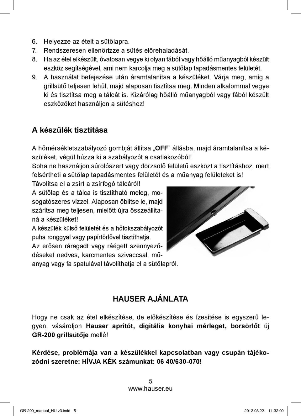 A használat befejezése után áramtalanítsa a készüléket. Várja meg, amíg a grillsütő teljesen lehűl, majd alaposan tisztítsa meg. Minden alkalommal vegye ki és tisztítsa meg a tálcát is.
