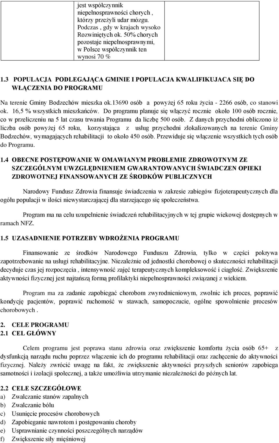 3 POPULACJA PODLEGAJĄCA GMINIE I POPULACJA KWALIFIKUJACA SIĘ DO WŁĄCZENIA DO PROGRAMU Na terenie Gminy Bodzechów mieszka ok.13690 osób a powyżej 65 roku życia - 2266 osób, co stanowi ok.