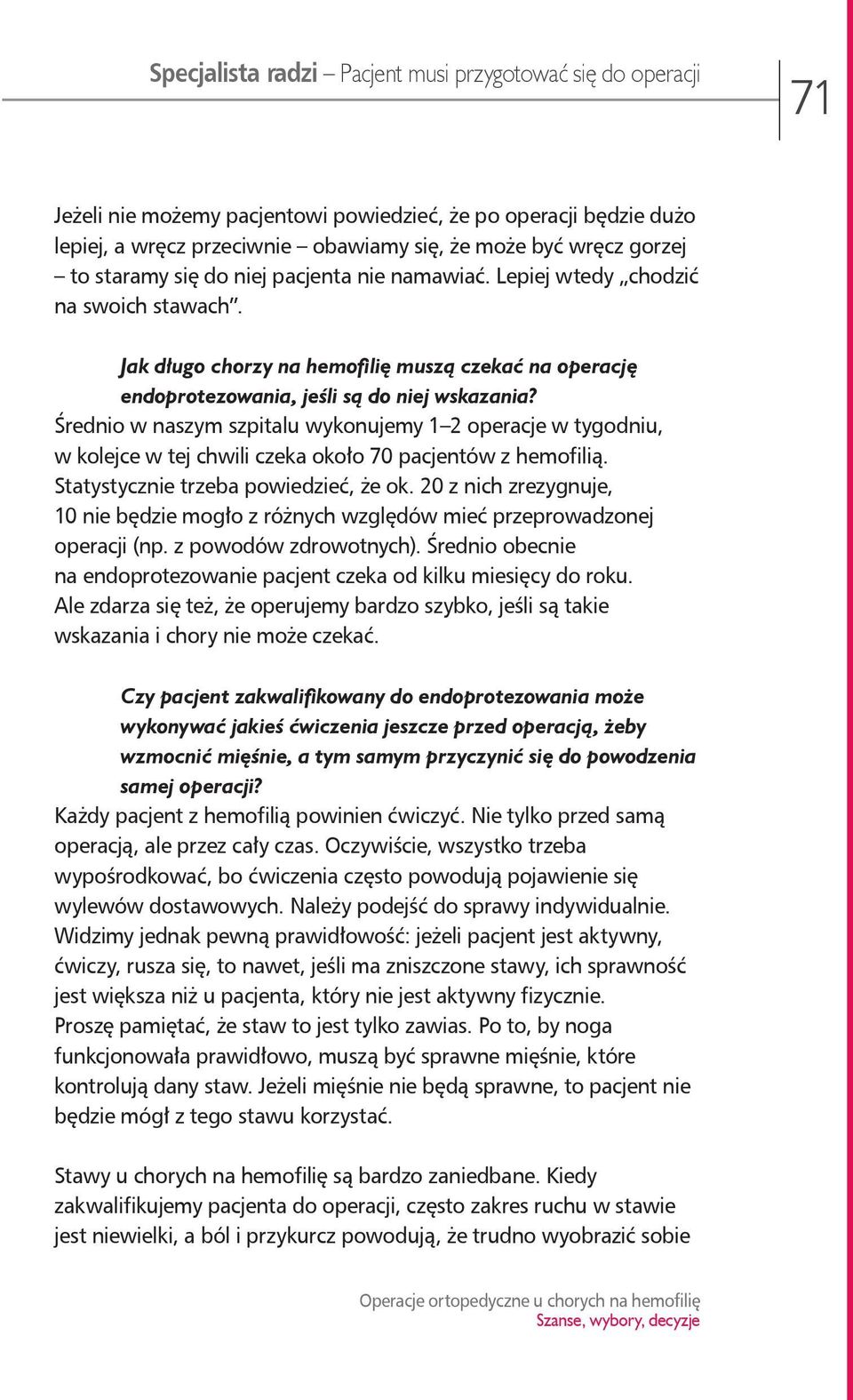 Średnio w naszym szpitalu wykonujemy 1 2 operacje w tygodniu, w kolejce w tej chwili czeka około 70 pacjentów z hemofilią. Statystycznie trzeba powiedzieć, że ok.