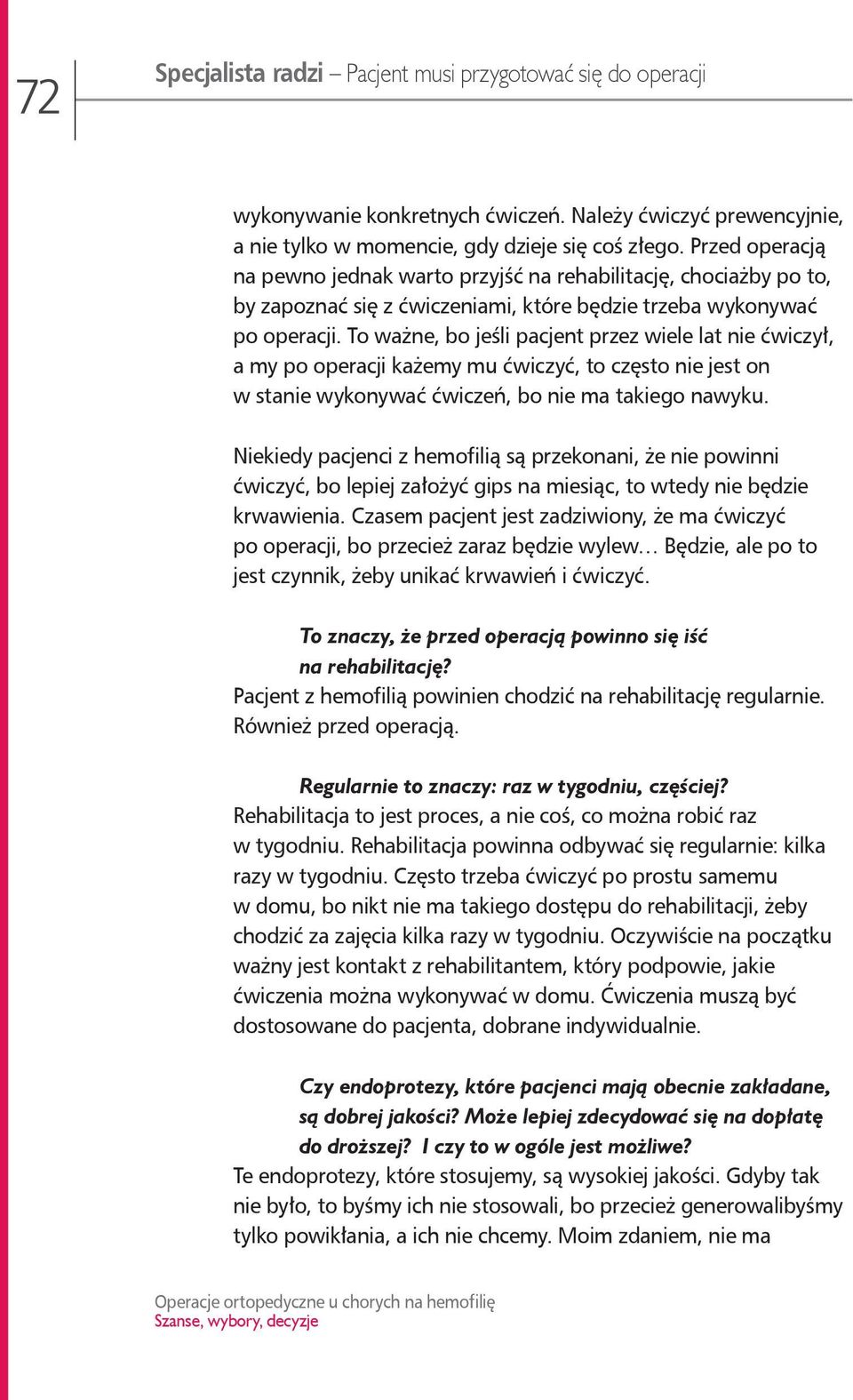 To ważne, bo jeśli pacjent przez wiele lat nie ćwiczył, a my po operacji każemy mu ćwiczyć, to często nie jest on w stanie wykonywać ćwiczeń, bo nie ma takiego nawyku.