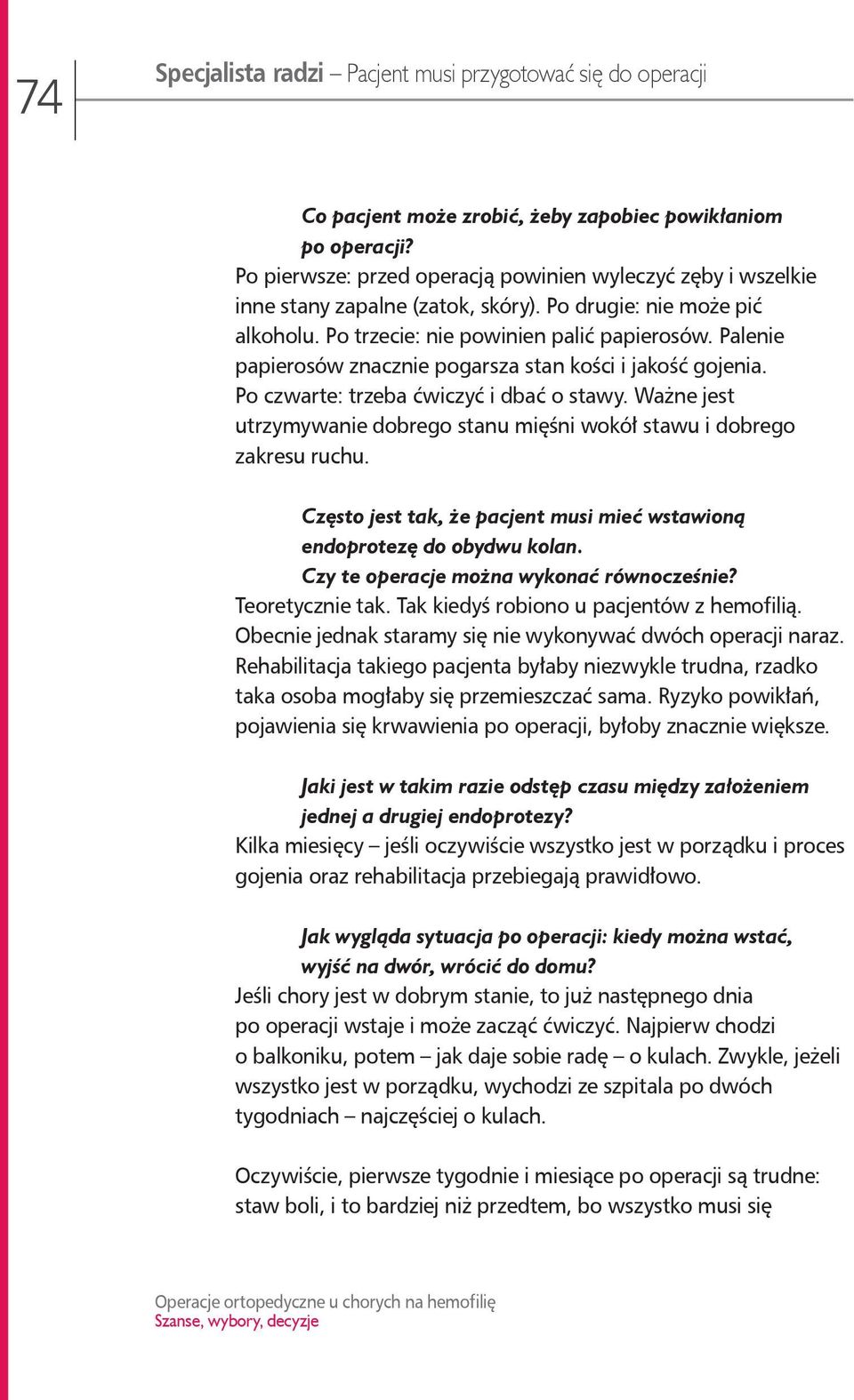Palenie papierosów znacznie pogarsza stan kości i jakość gojenia. Po czwarte: trzeba ćwiczyć i dbać o stawy. Ważne jest utrzymywanie dobrego stanu mięśni wokół stawu i dobrego zakresu ruchu.