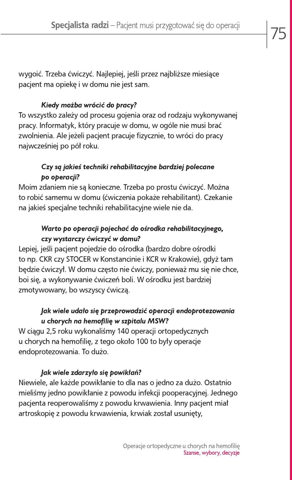 Ale jeżeli pacjent pracuje fizycznie, to wróci do pracy najwcześniej po pół roku. Czy są jakieś techniki rehabilitacyjne bardziej polecane po operacji? Moim zdaniem nie są konieczne.
