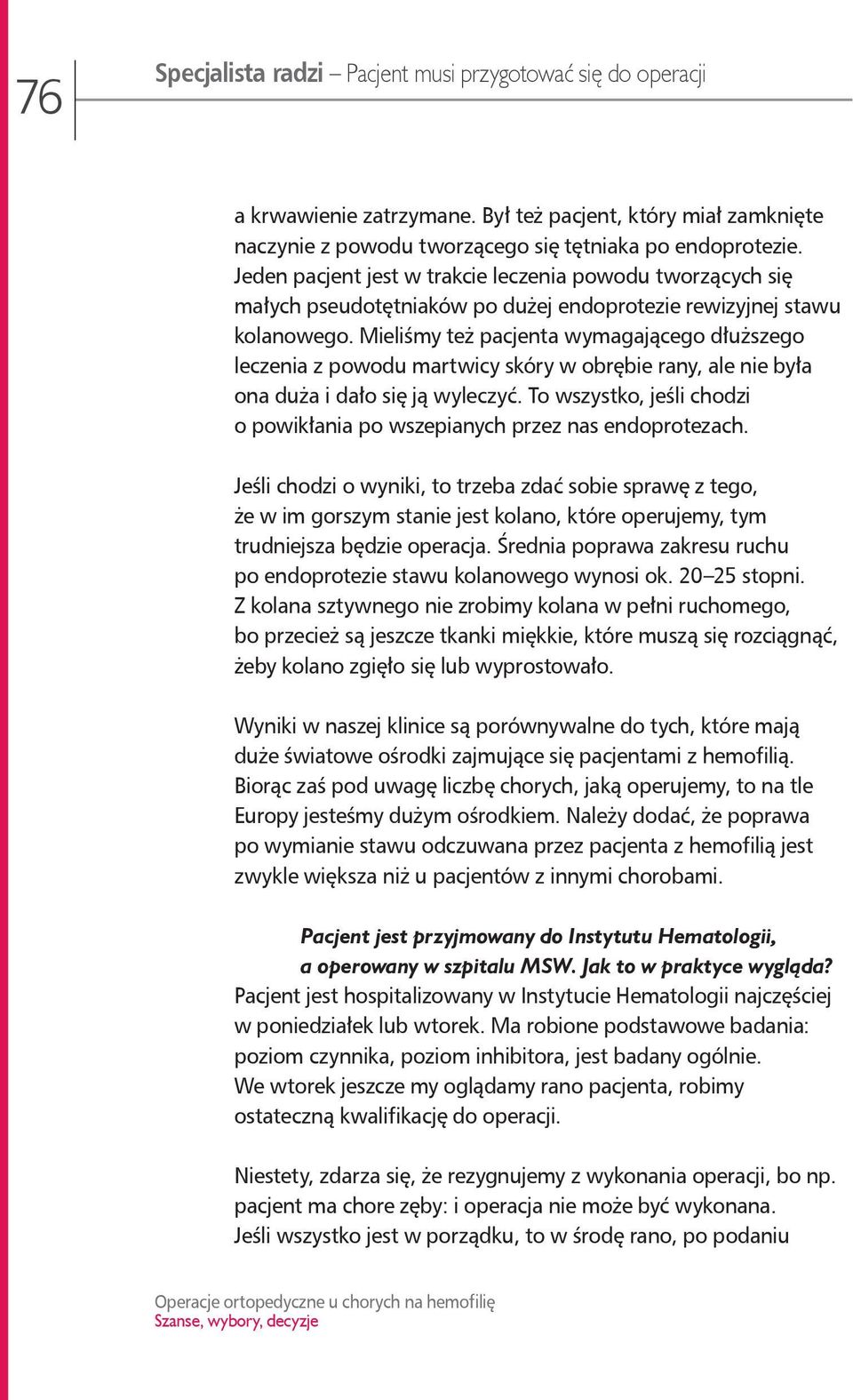 Mieliśmy też pacjenta wymagającego dłuższego leczenia z powodu martwicy skóry w obrębie rany, ale nie była ona duża i dało się ją wyleczyć.