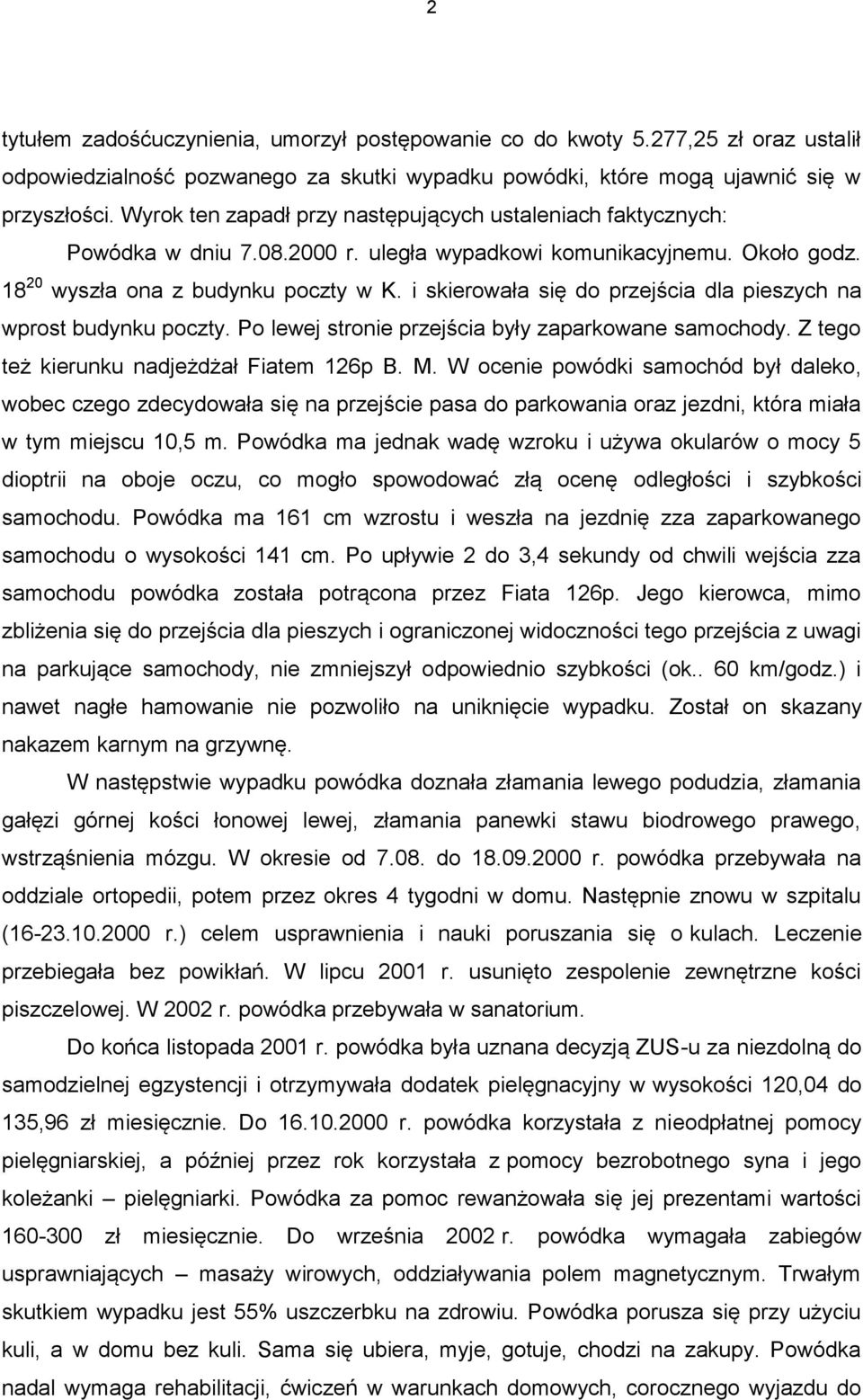 i skierowała się do przejścia dla pieszych na wprost budynku poczty. Po lewej stronie przejścia były zaparkowane samochody. Z tego też kierunku nadjeżdżał Fiatem 126p B. M.