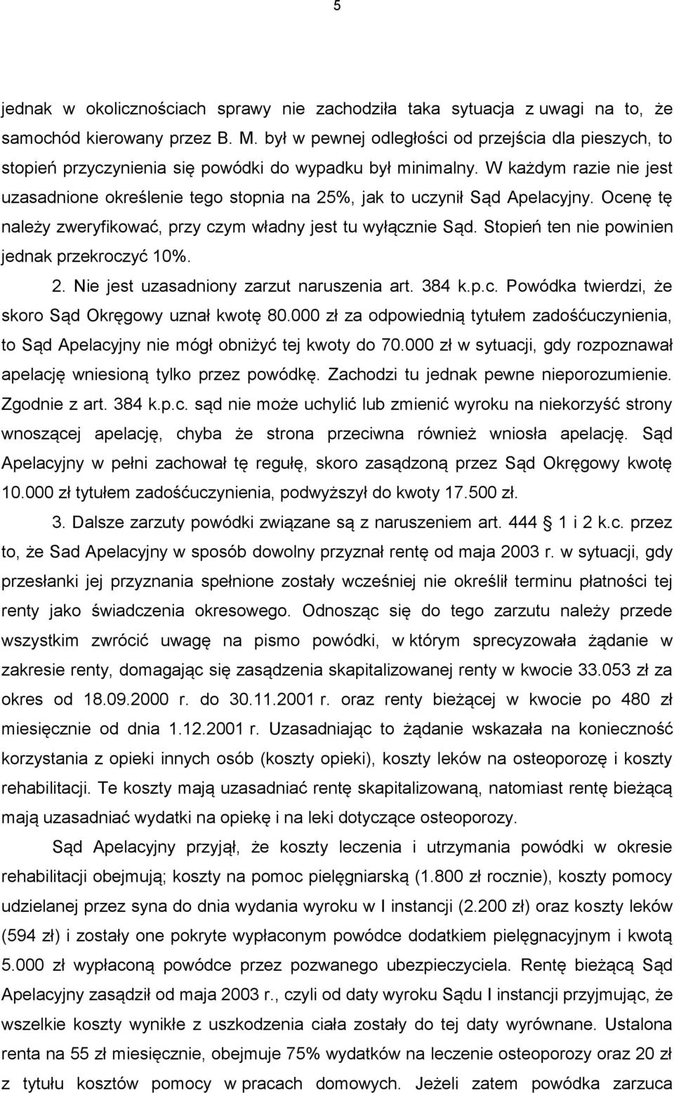 W każdym razie nie jest uzasadnione określenie tego stopnia na 25%, jak to uczynił Sąd Apelacyjny. Ocenę tę należy zweryfikować, przy czym władny jest tu wyłącznie Sąd.