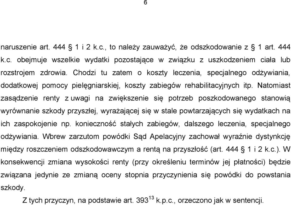 Natomiast zasądzenie renty z uwagi na zwiększenie się potrzeb poszkodowanego stanowią wyrównanie szkody przyszłej, wyrażającej się w stale powtarzających się wydatkach na ich zaspokojenie np.