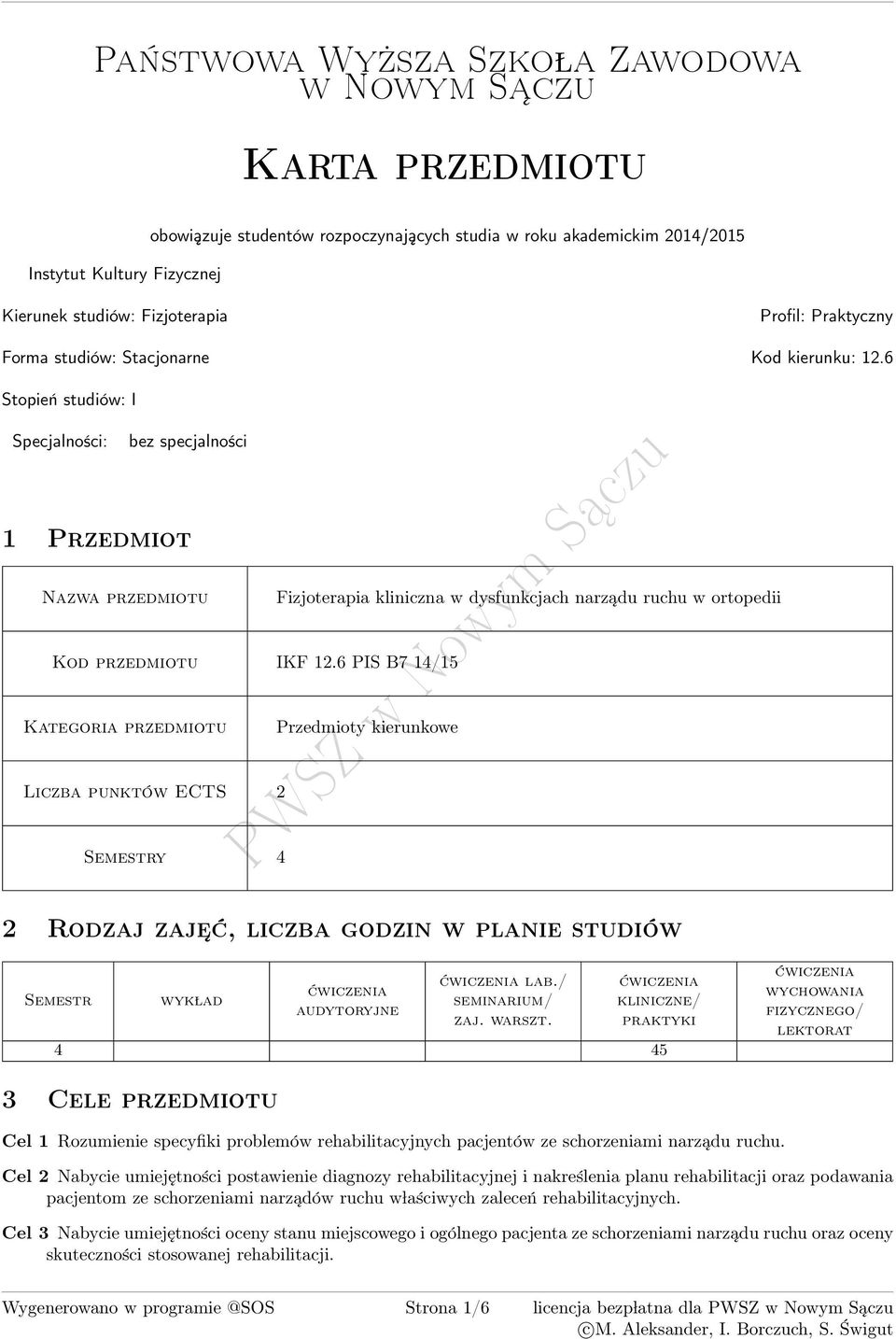6 Stopień studiów: I Specjalności: bez specjalności 1 Przedmiot zwa przedmiotu Fizjoterapia kliniczna w dysfunkcjach narządu ruchu w ortopedii Kod przedmiotu IKF 12.