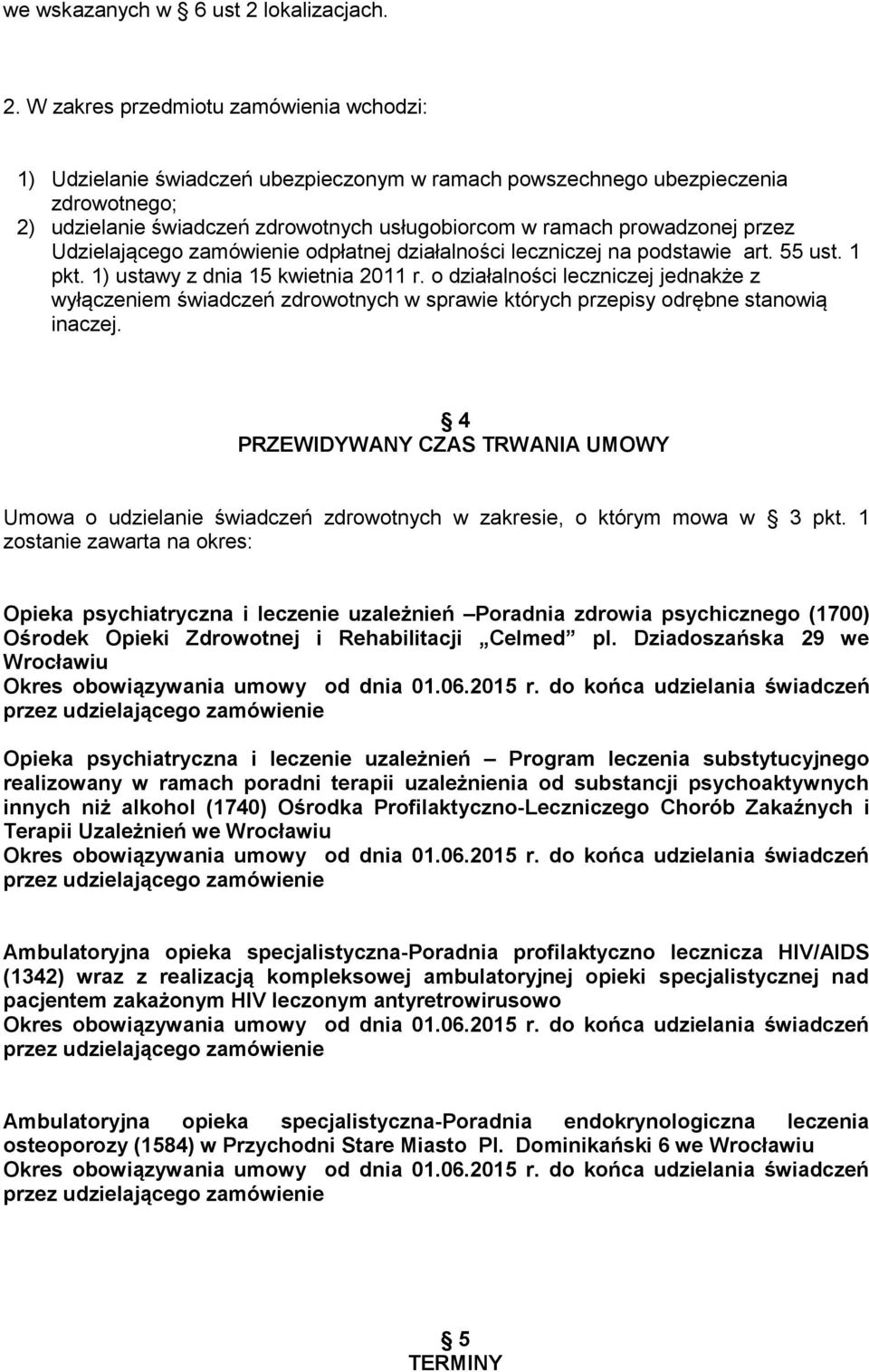 W zakres przedmiotu zamówienia wchodzi: 1) Udzielanie ubezpieczonym w ramach powszechnego ubezpieczenia zdrowotnego; 2) udzielanie zdrowotnych usługobiorcom w ramach prowadzonej Udzielającego