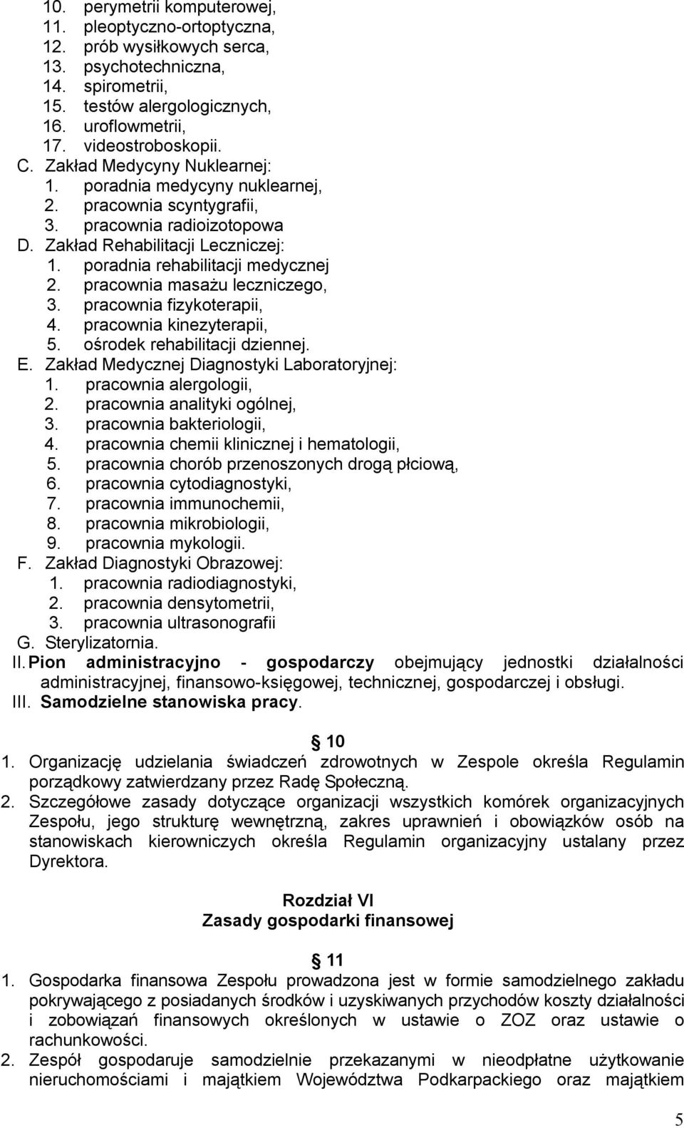 pracownia masażu leczniczego, 3. pracownia fizykoterapii, 4. pracownia kinezyterapii, 5. ośrodek rehabilitacji dziennej. E. Zakład Medycznej Diagnostyki Laboratoryjnej: 1. pracownia alergologii, 2.