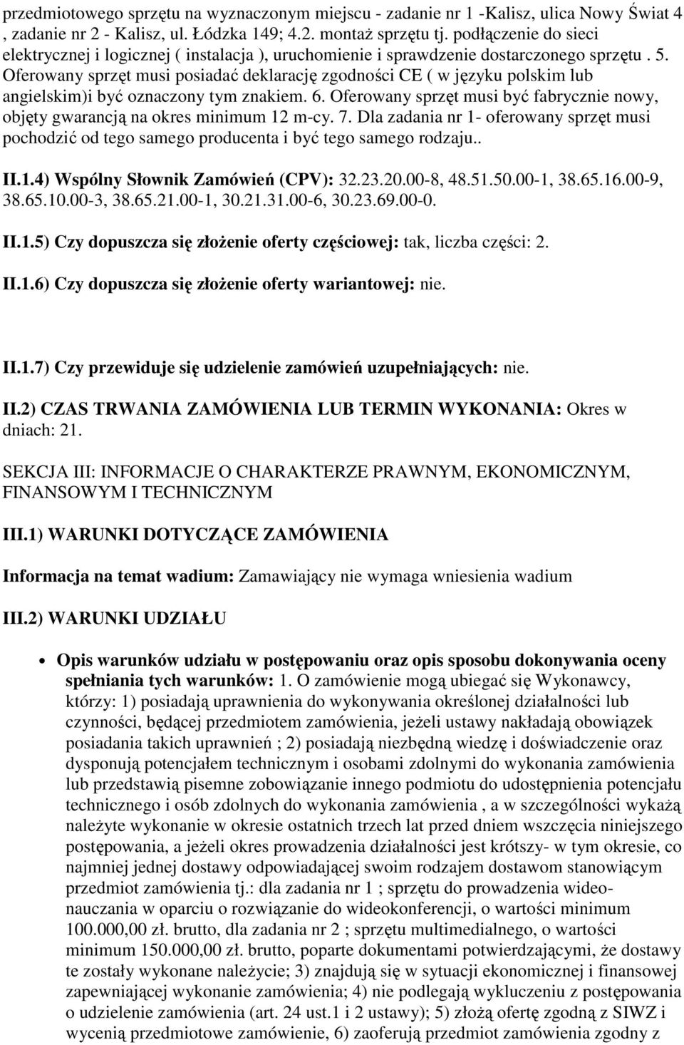 Oferowany sprzęt musi posiadać deklarację zgodności CE ( w języku polskim lub angielskim)i być oznaczony tym znakiem. 6.