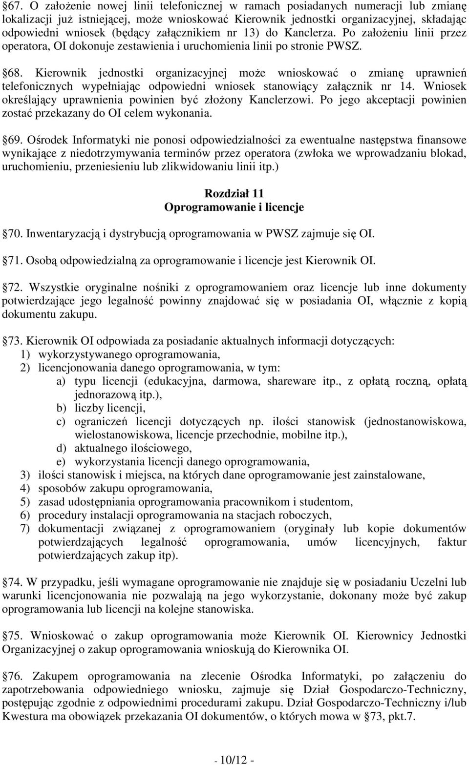 Kierownik jednostki organizacyjnej moŝe wnioskować o zmianę uprawnień telefonicznych wypełniając odpowiedni wniosek stanowiący załącznik nr 14.