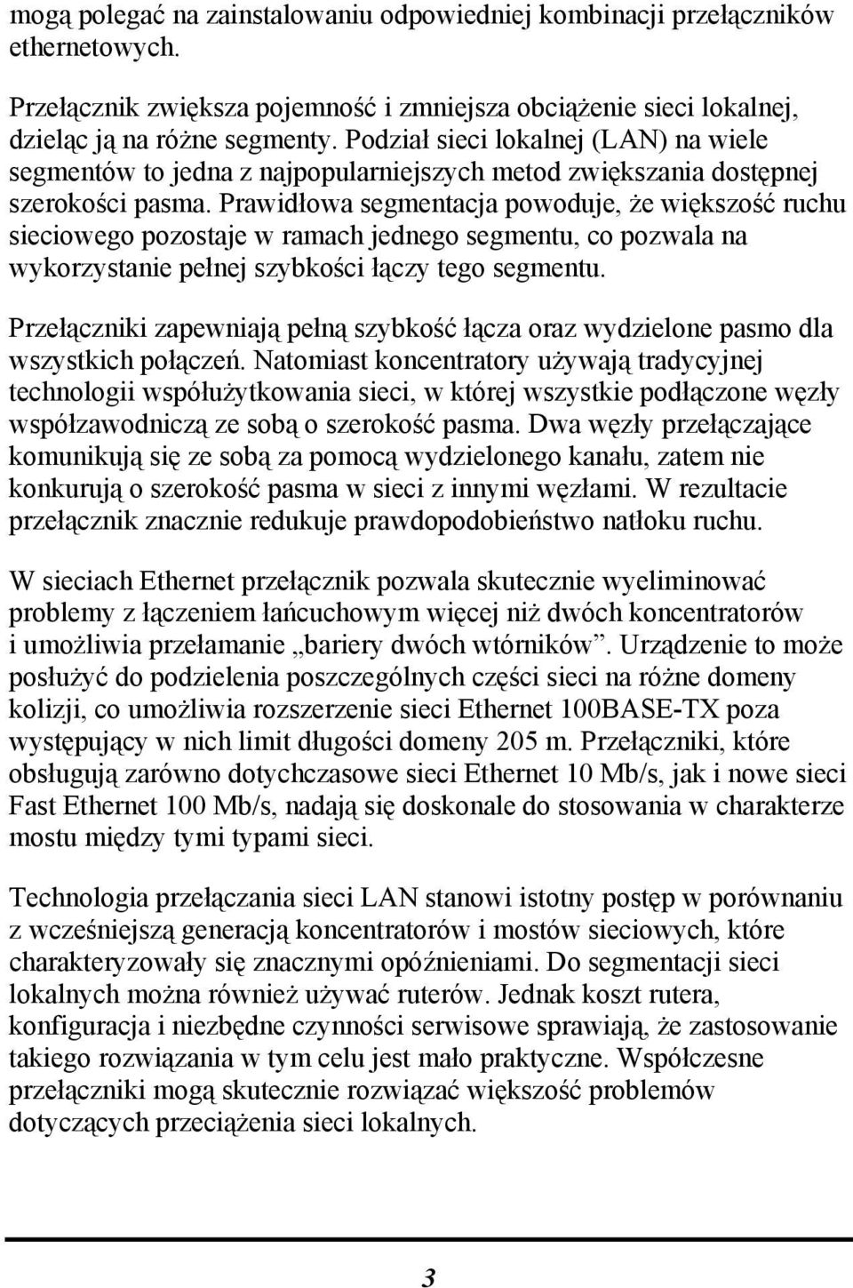 Prawidłowa segmentacja powoduje, że większość ruchu sieciowego pozostaje w ramach jednego segmentu, co pozwala na wykorzystanie pełnej szybkości łączy tego segmentu.