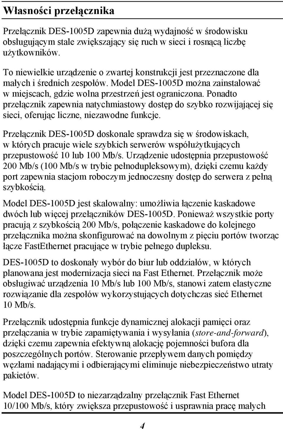 Ponadto przełącznik zapewnia natychmiastowy dostęp do szybko rozwijającej się sieci, oferując liczne, niezawodne funkcje.