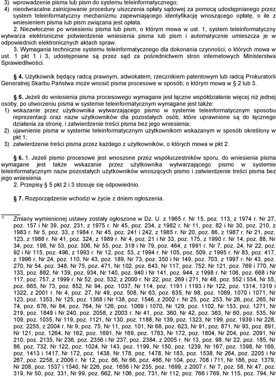 1, system teleinformatyczny wytwarza elektroniczne potwierdzenie wniesienia pisma lub pism i automatycznie umieszcza je w odpowiednich elektronicznych aktach spraw. 3.