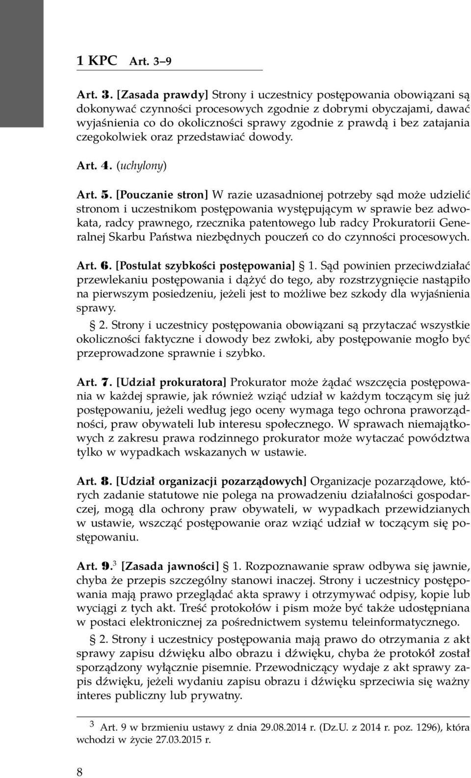[Zasada prawdy] Strony i uczestnicy postępowania obowiązani są dokonywać czynności procesowych zgodnie z dobrymi obyczajami, dawać wyjaśnienia co do okoliczności sprawy zgodnie z prawdą i bez