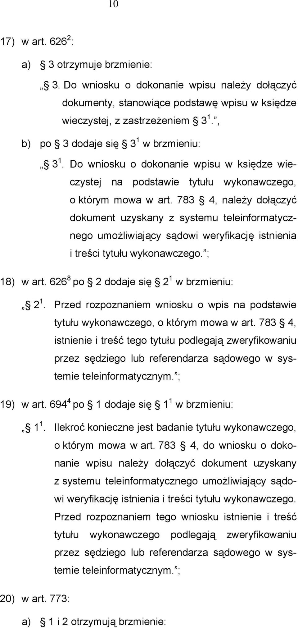 783 4, należy dołączyć dokument uzyskany z systemu teleinformatycznego umożliwiający sądowi weryfikację istnienia i treści tytułu wykonawczego. ; 18) w art. 626 8 po 2 dodaje się 2 1 w brzmieniu: 2 1.