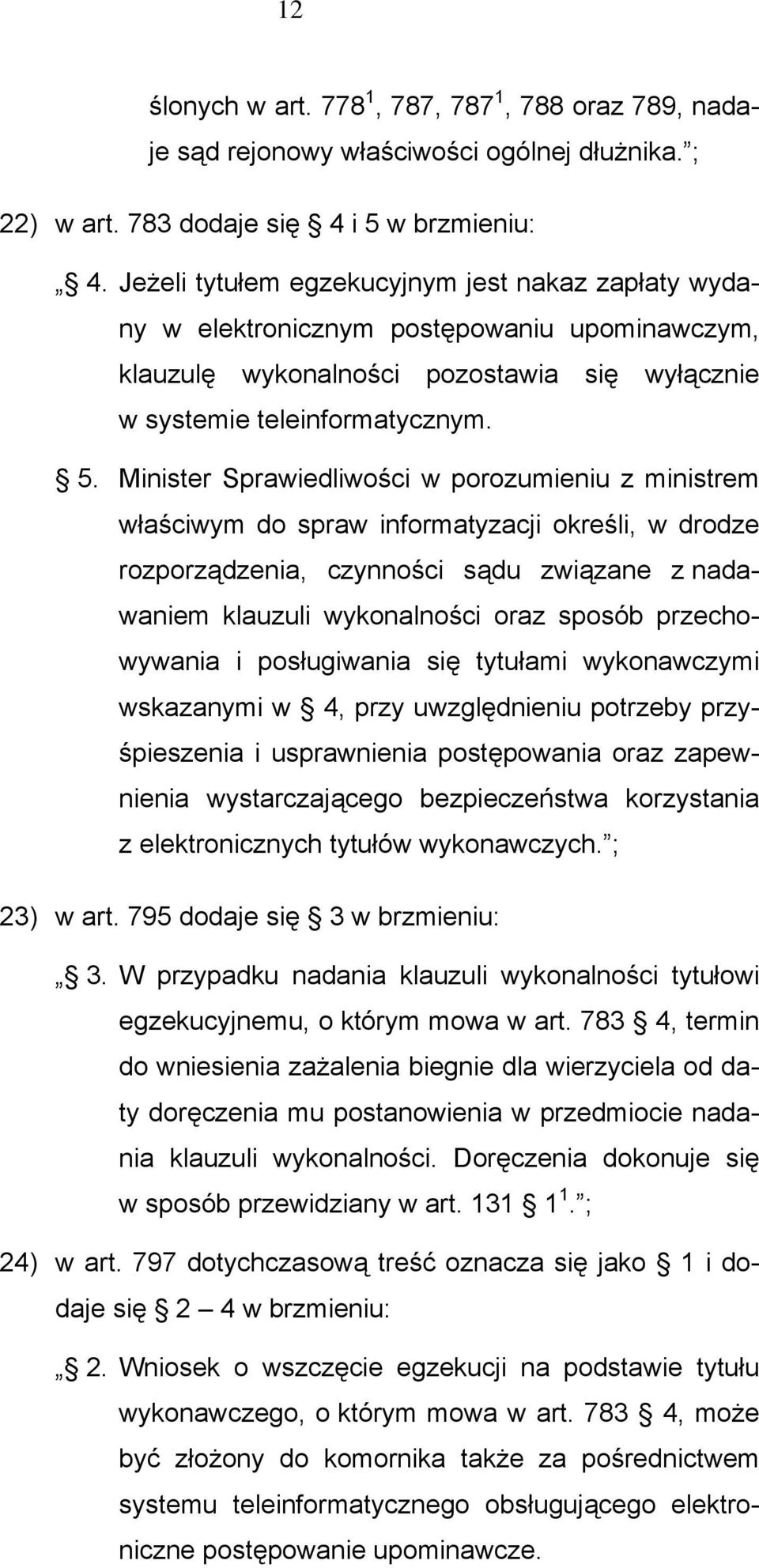 Minister Sprawiedliwości w porozumieniu z ministrem właściwym do spraw informatyzacji określi, w drodze rozporządzenia, czynności sądu związane z nadawaniem klauzuli wykonalności oraz sposób