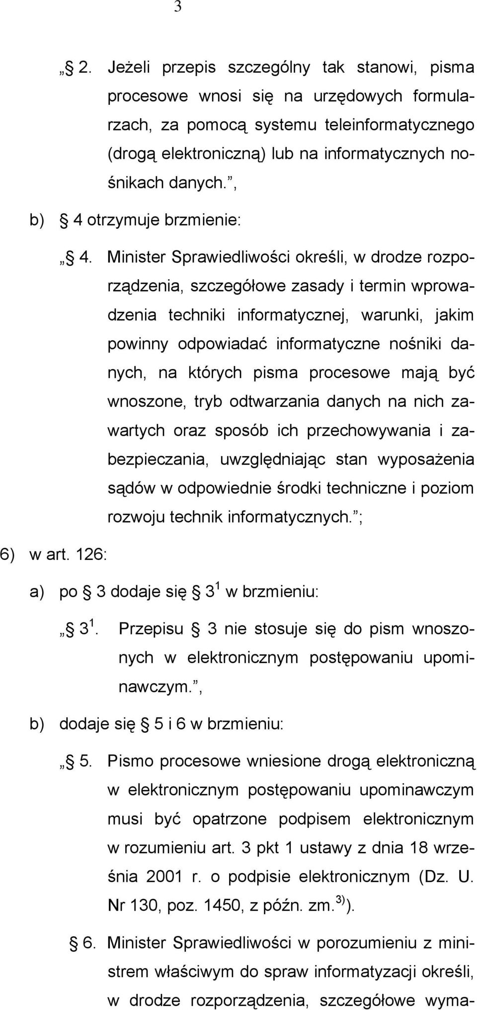 Minister Sprawiedliwości określi, w drodze rozporządzenia, szczegółowe zasady i termin wprowadzenia techniki informatycznej, warunki, jakim powinny odpowiadać informatyczne nośniki danych, na których