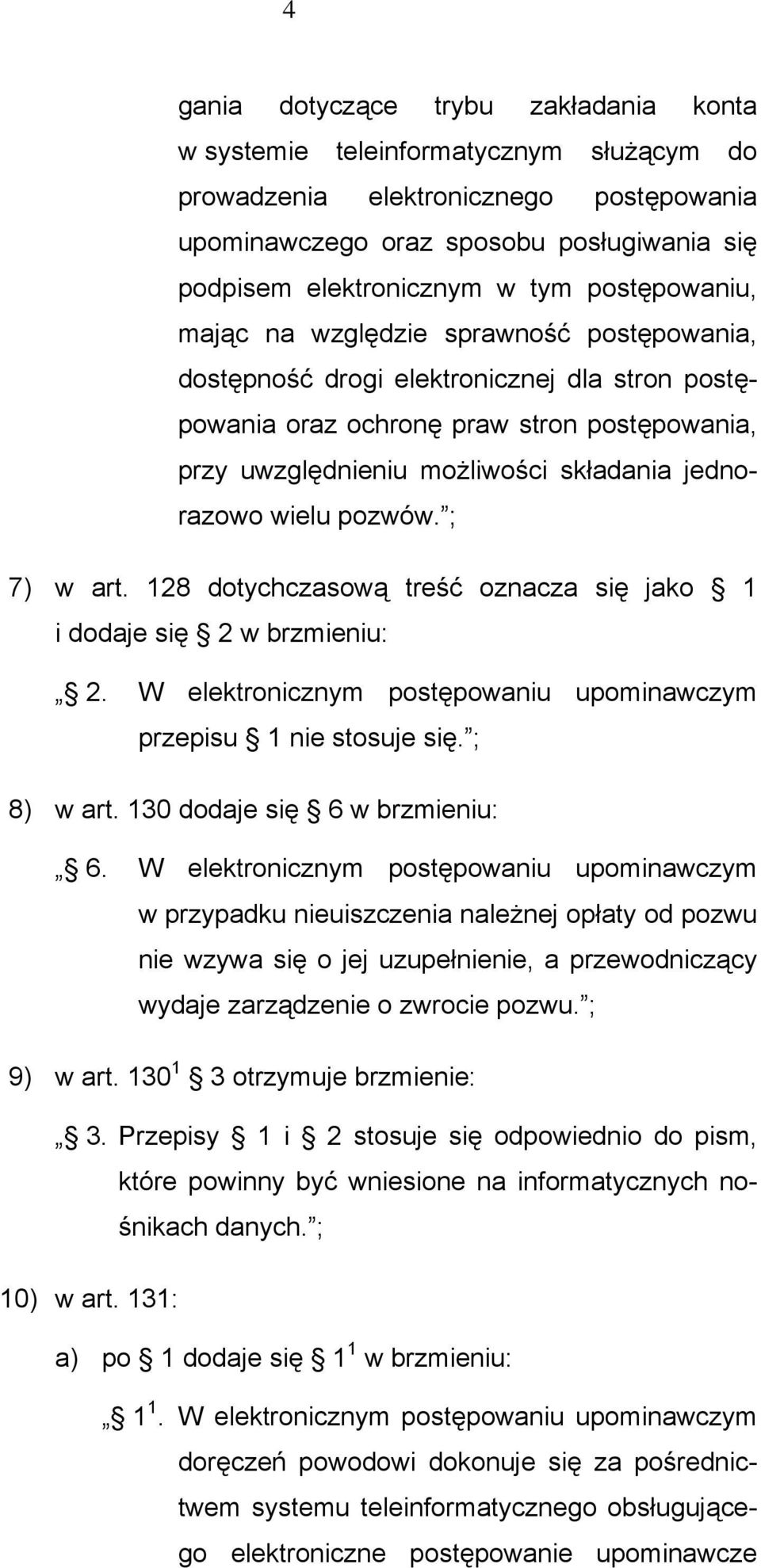 jednorazowo wielu pozwów. ; 7) w art. 128 dotychczasową treść oznacza się jako 1 i dodaje się 2 w brzmieniu: 2. W elektronicznym postępowaniu upominawczym przepisu 1 nie stosuje się. ; 8) w art.