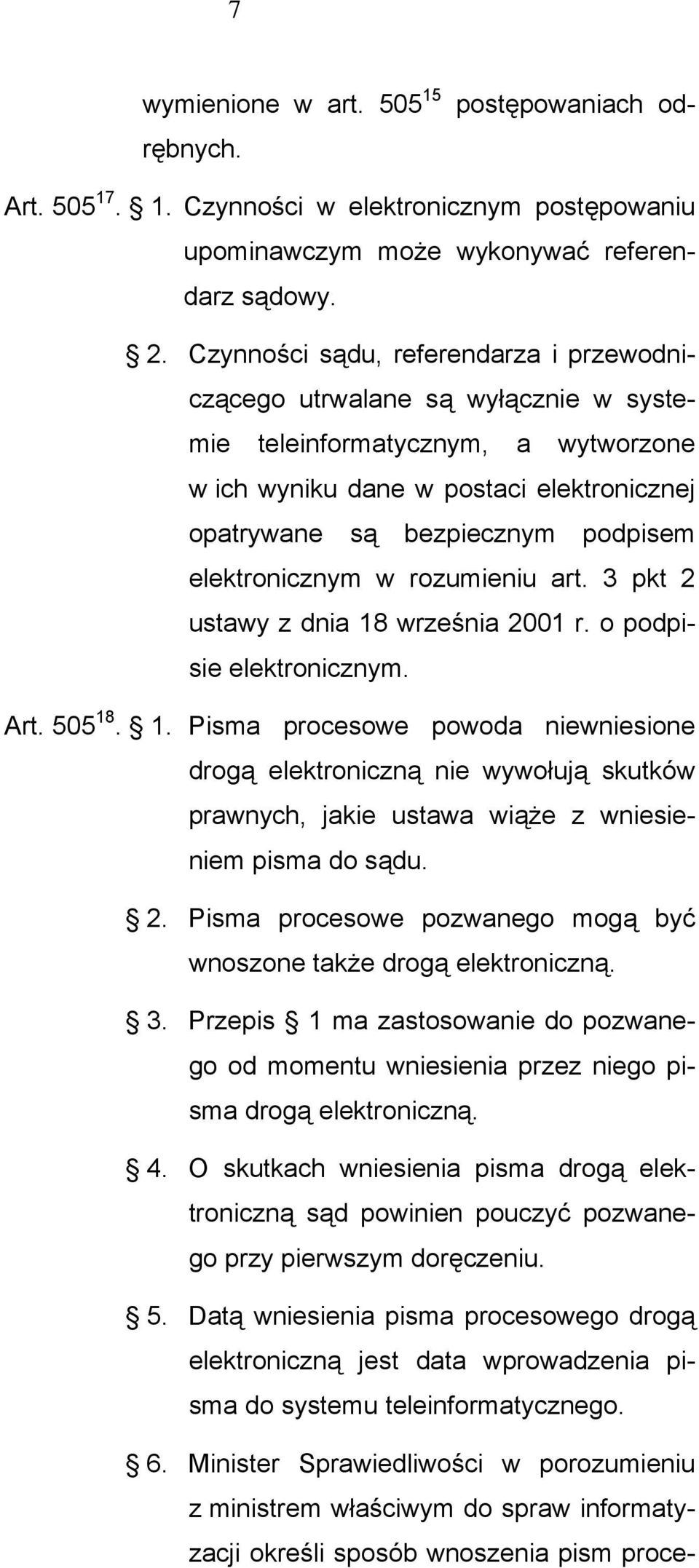 elektronicznym w rozumieniu art. 3 pkt 2 ustawy z dnia 18 września 2001 r. o podpisie elektronicznym. Art. 505 18. 1. Pisma procesowe powoda niewniesione drogą elektroniczną nie wywołują skutków prawnych, jakie ustawa wiąże z wniesieniem pisma do sądu.