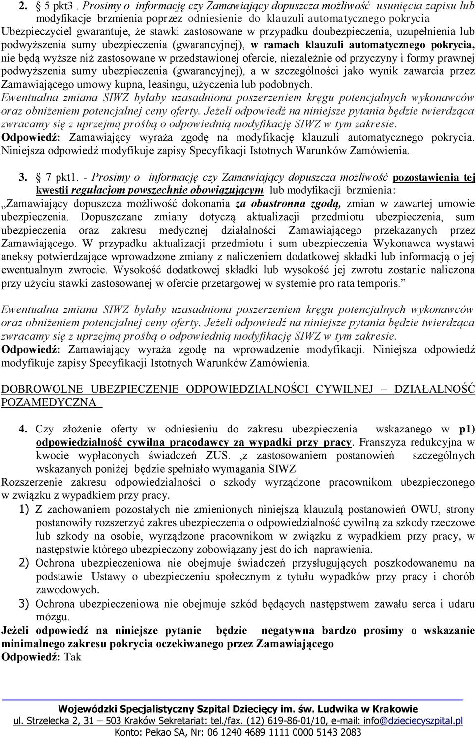 zastosowane w przypadku doubezpieczenia, uzupełnienia lub podwyższenia sumy ubezpieczenia (gwarancyjnej), w ramach klauzuli automatycznego pokrycia, nie będą wyższe niż zastosowane w przedstawionej